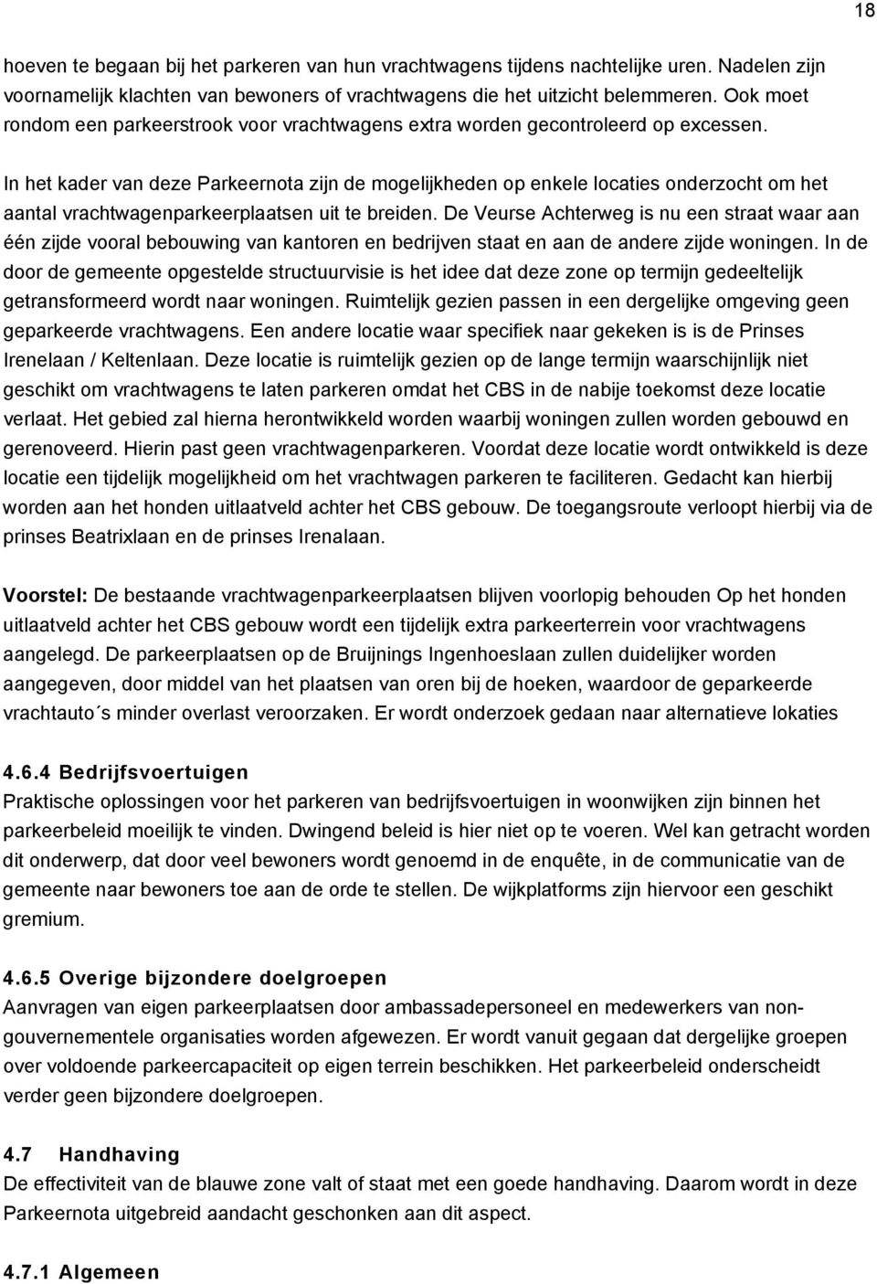 In het kader van deze Parkeernota zijn de mogelijkheden op enkele locaties onderzocht om het aantal vrachtwagenparkeerplaatsen uit te breiden.