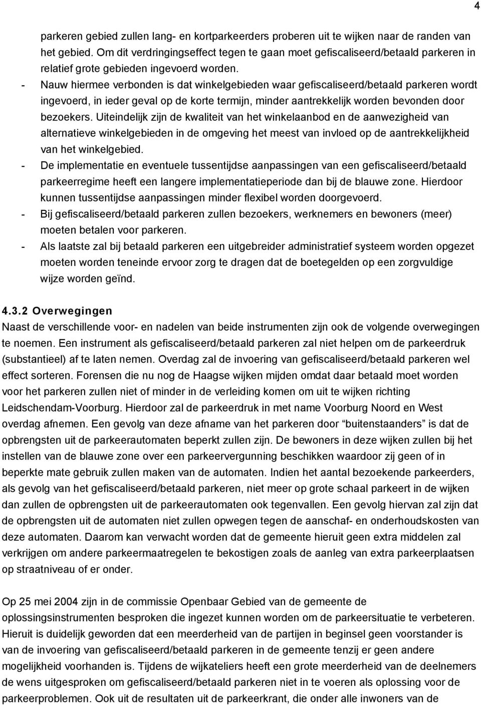 - Nauw hiermee verbonden is dat winkelgebieden waar gefiscaliseerd/betaald parkeren wordt ingevoerd, in ieder geval op de korte termijn, minder aantrekkelijk worden bevonden door bezoekers.