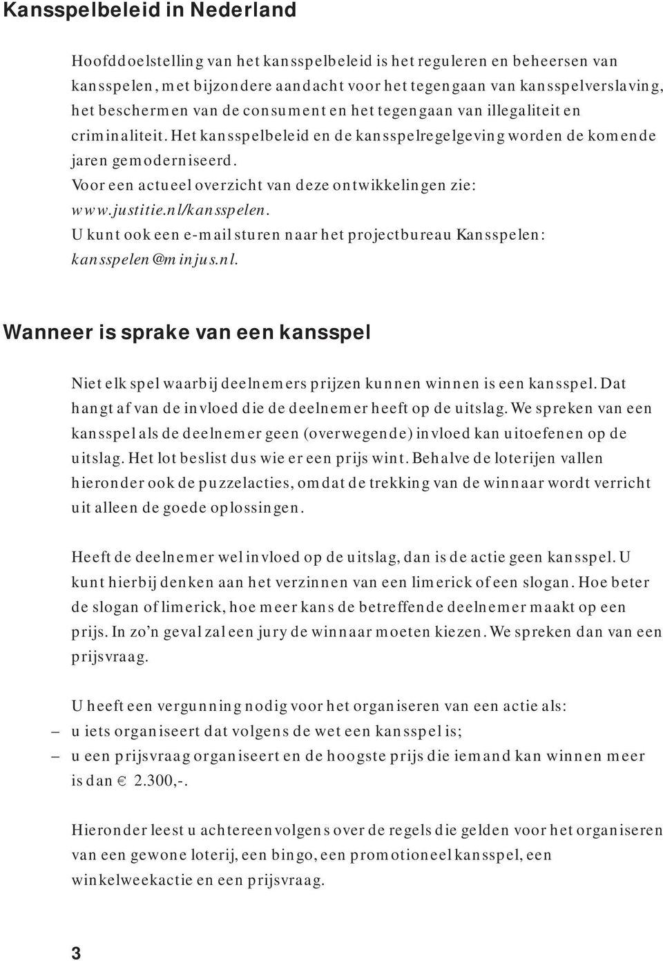 Voor een actueel overzicht van deze ontwikkelingen zie: www.justitie.nl/kansspelen. U kunt ook een e-mail sturen naar het projectbureau Kansspelen: kansspelen@minjus.nl. Wanneer is sprake van een kansspel Niet elk spel waarbij deelnemers prijzen kunnen winnen is een kansspel.