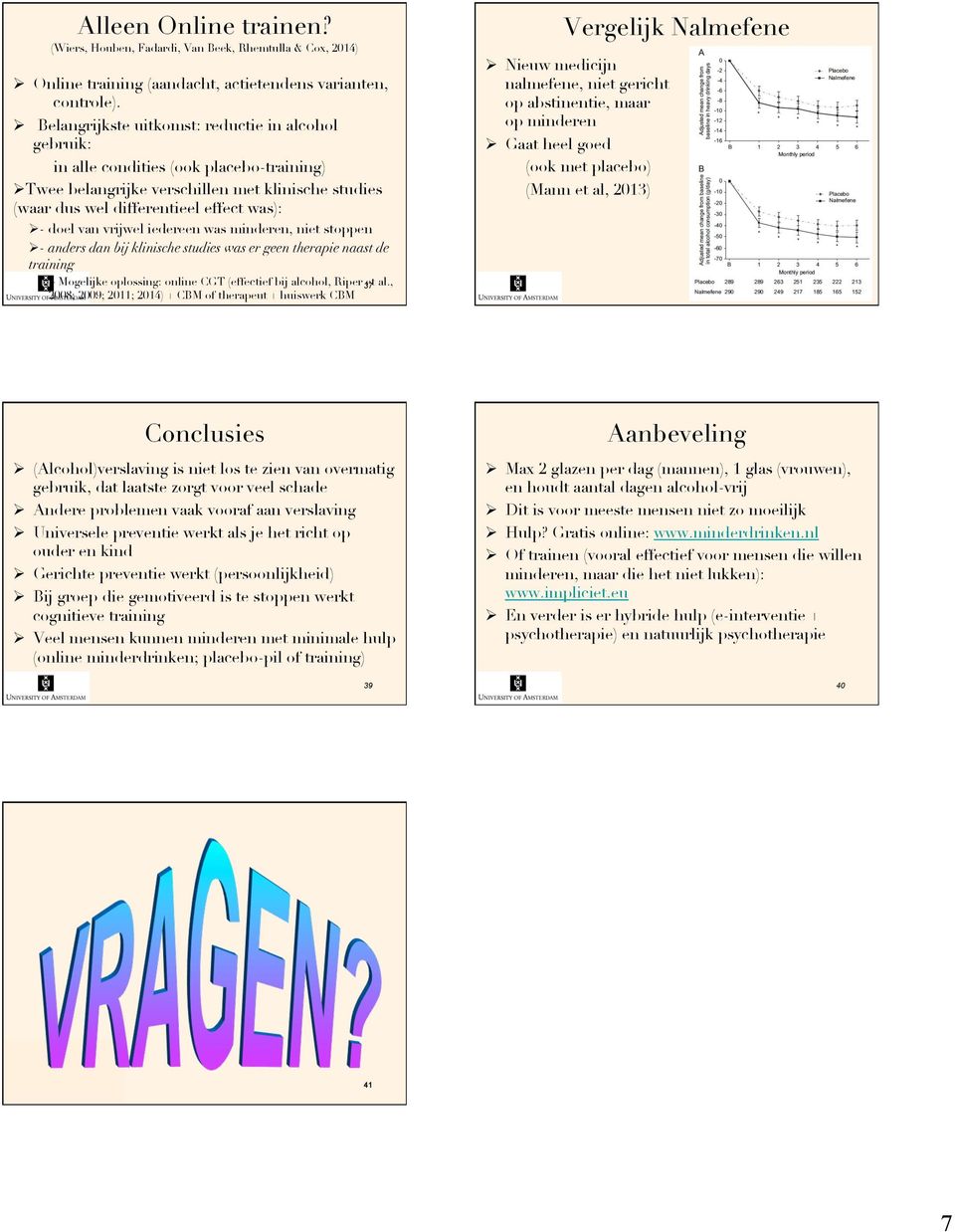 van vrijwel iedereen was minderen, niet stoppen Ø - anders dan bij klinische studies was er geen therapie naast de training > Mogelijke oplossing: online CGT (effectief bij alcohol, Riper 37 et al.