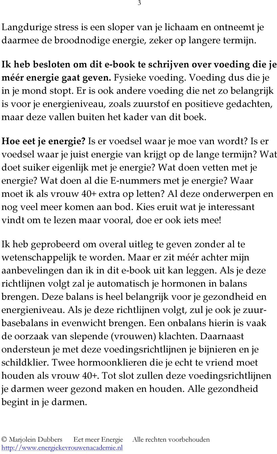 Er is ook andere voeding die net zo belangrijk is voor je energieniveau, zoals zuurstof en positieve gedachten, maar deze vallen buiten het kader van dit boek. Hoe eet je energie?