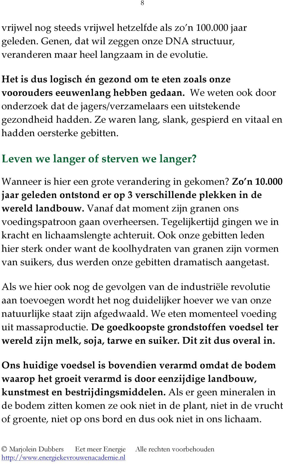 Ze waren lang, slank, gespierd en vitaal en hadden oersterke gebitten. Leven we langer of sterven we langer? Wanneer is hier een grote verandering in gekomen? Zo n 10.