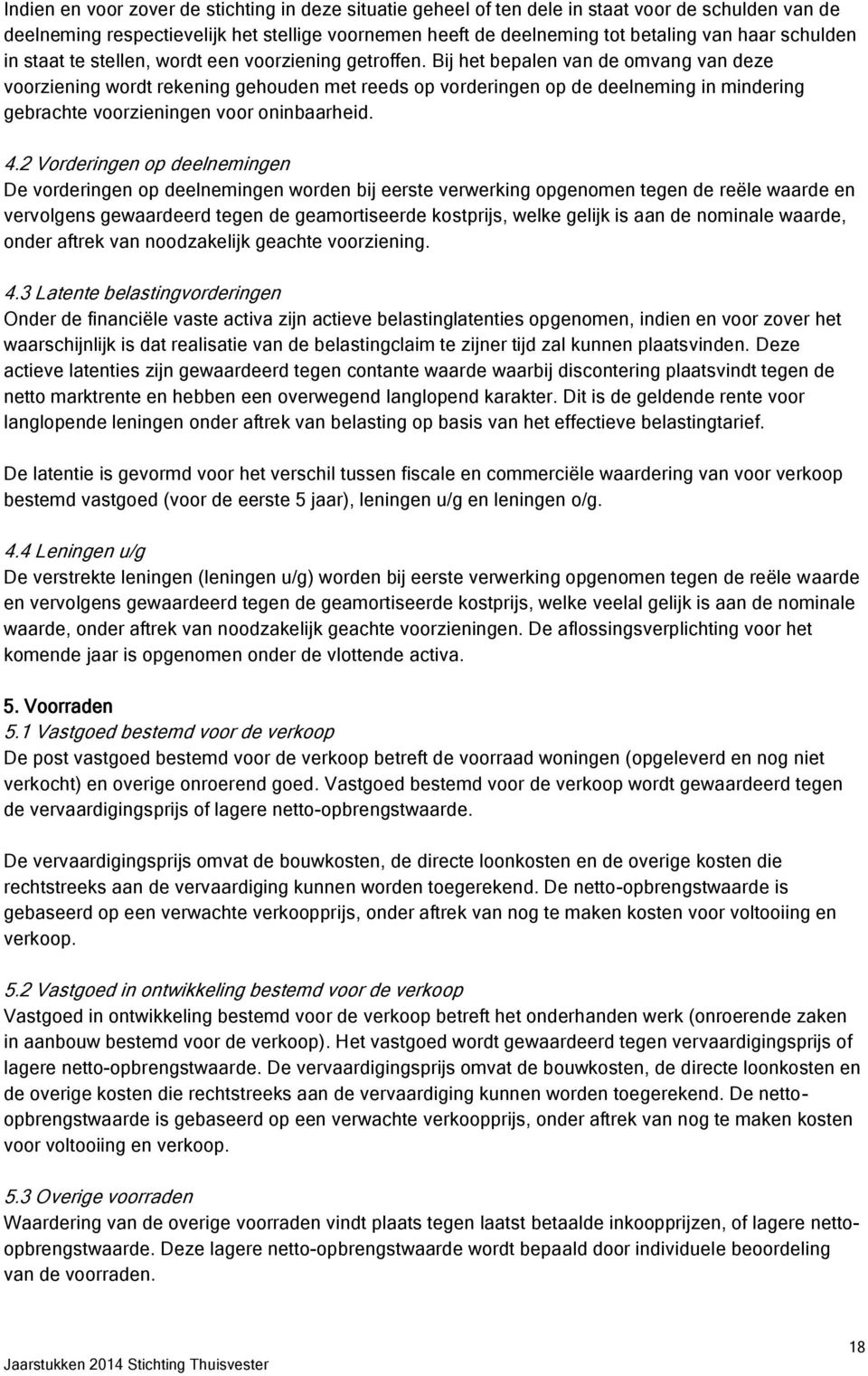 Bij het bepalen van de omvang van deze voorziening wordt rekening gehouden met reeds op vorderingen op de deelneming in mindering gebrachte voorzieningen voor oninbaarheid. 4.