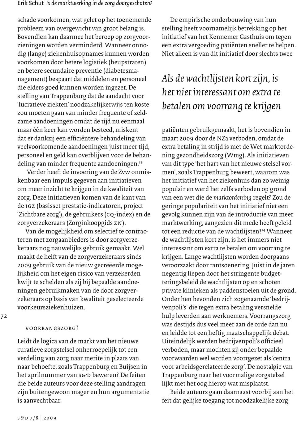 Wanneer onnodig (lange) ziekenhuisopnames kunnen worden voorkomen door betere logistiek (heupstraten) en betere secundaire preventie (diabetesmanagement) bespaart dat middelen en personeel die elders