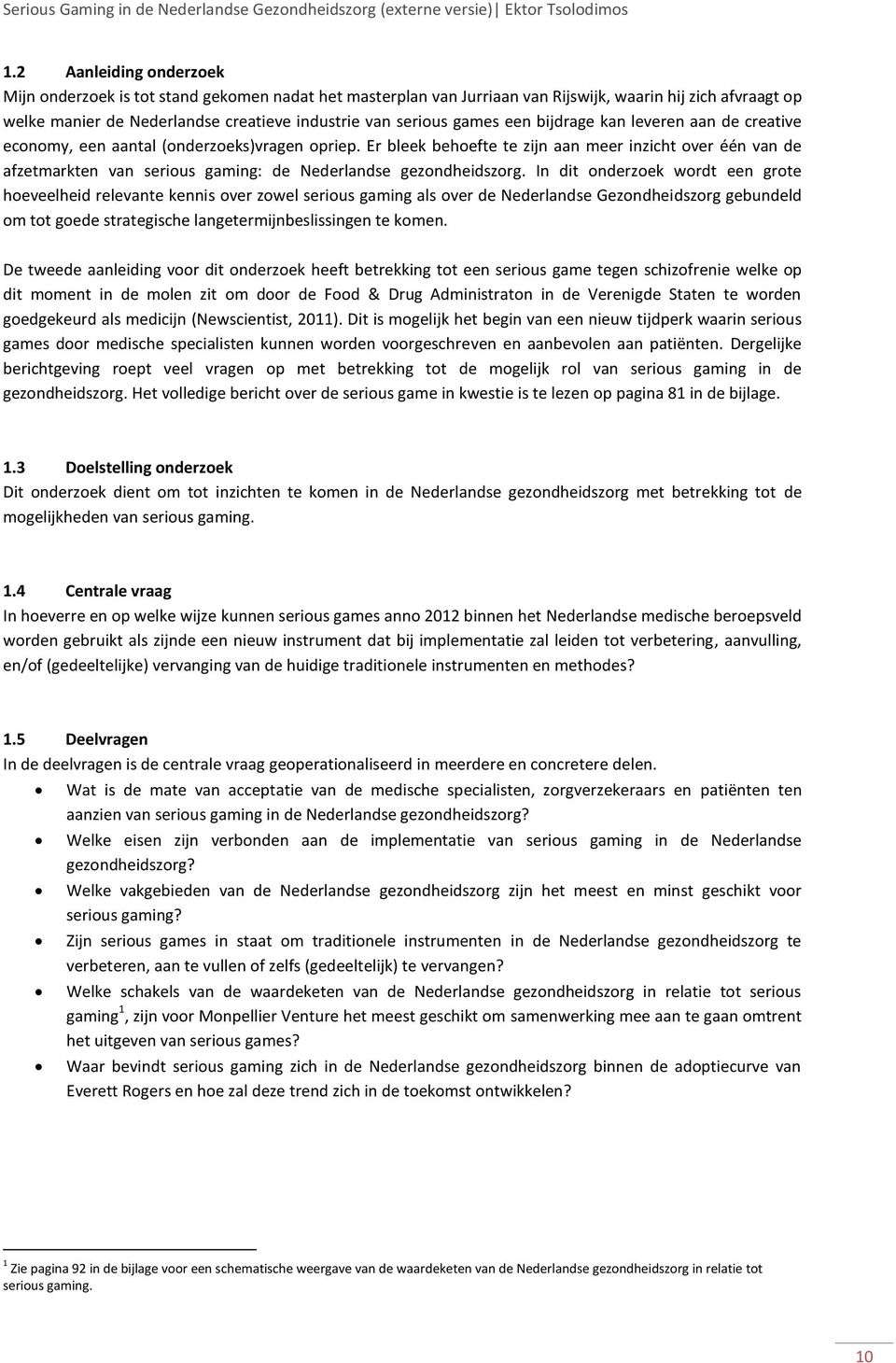 Er bleek behoefte te zijn aan meer inzicht over één van de afzetmarkten van serious gaming: de Nederlandse gezondheidszorg.