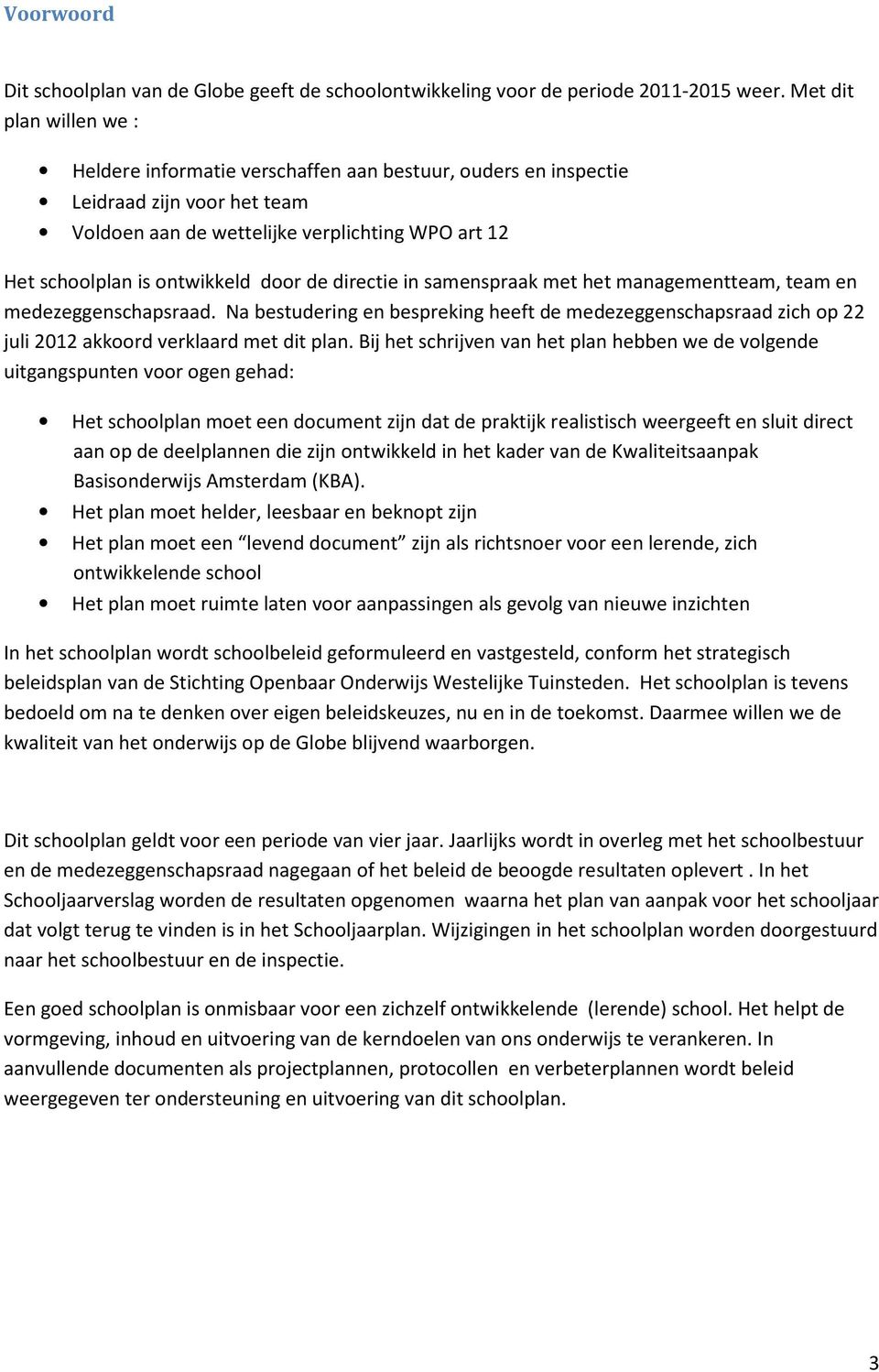 door de directie in samenspraak met het managementteam, team en medezeggenschapsraad. Na bestudering en bespreking heeft de medezeggenschapsraad zich op 22 juli 2012 akkoord verklaard met dit plan.