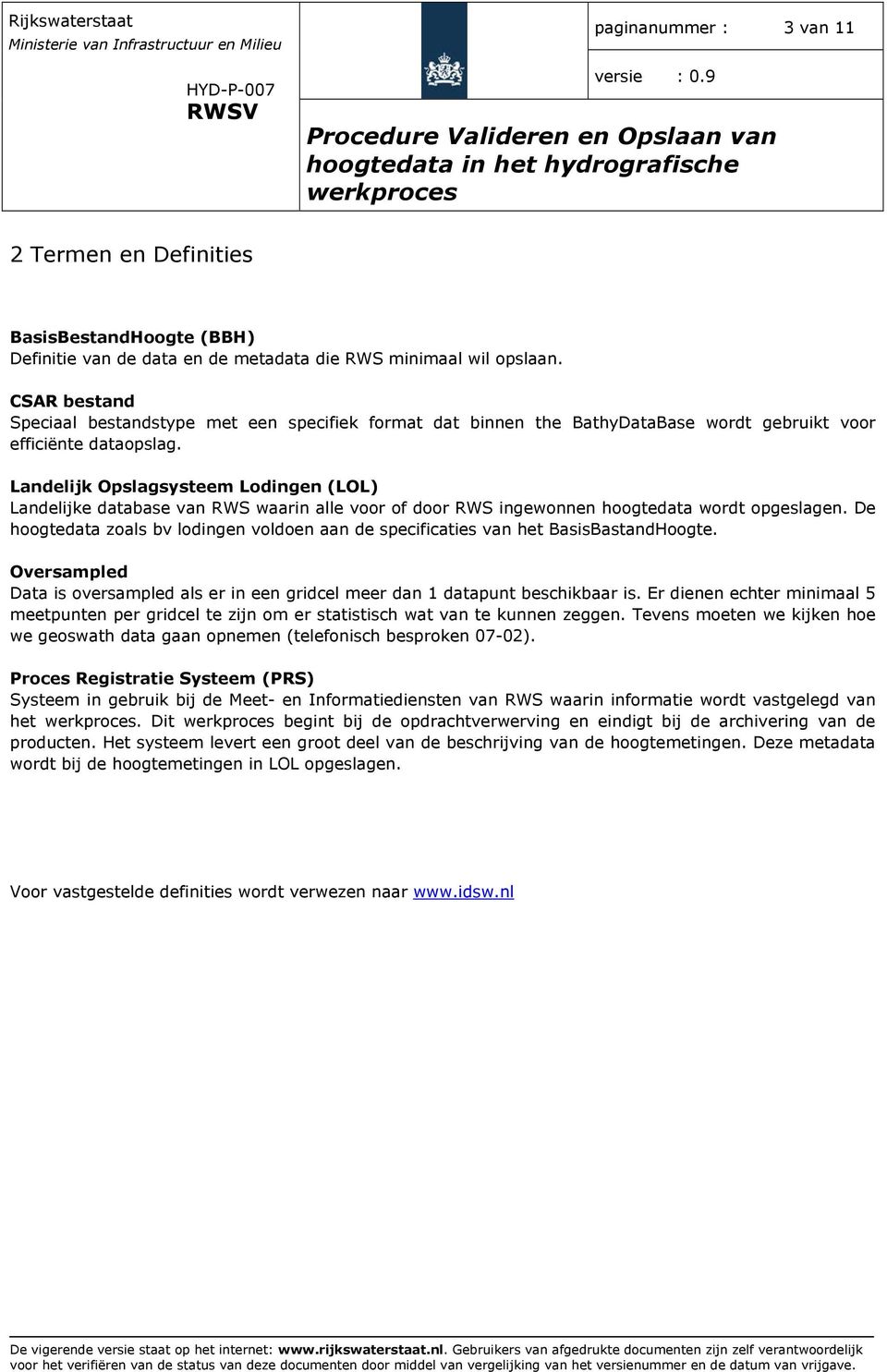 Landelijk Opslagsysteem Lodingen (LOL) Landelijke database van RWS waarin alle voor of door RWS ingewonnen hoogtedata wordt opgeslagen.