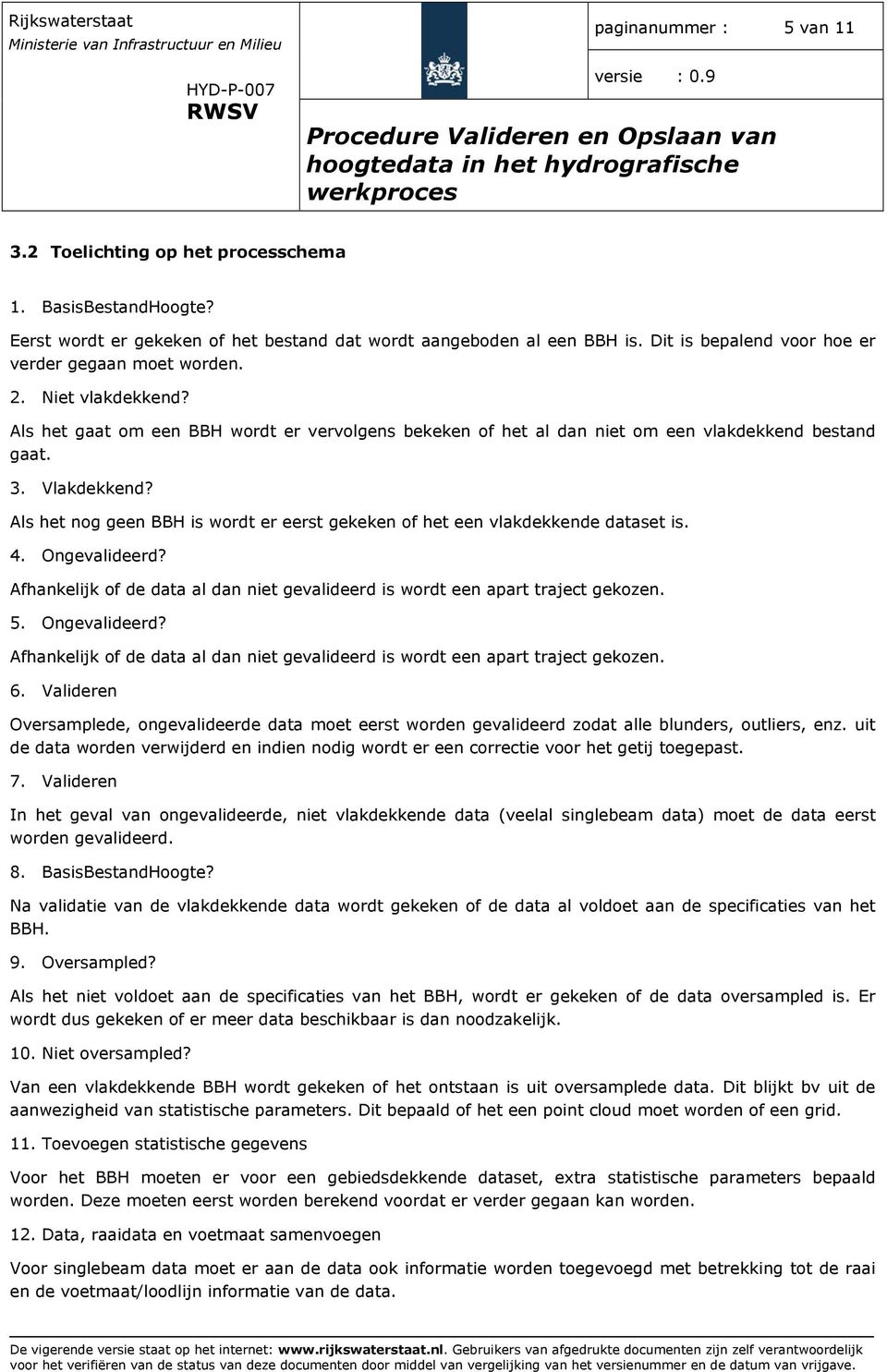 Als het nog geen BBH is wordt er eerst gekeken of het een vlakdekkende dataset is. 4. Ongevalideerd? Afhankelijk of de data al dan niet gevalideerd is wordt een apart traject gekozen. 5.