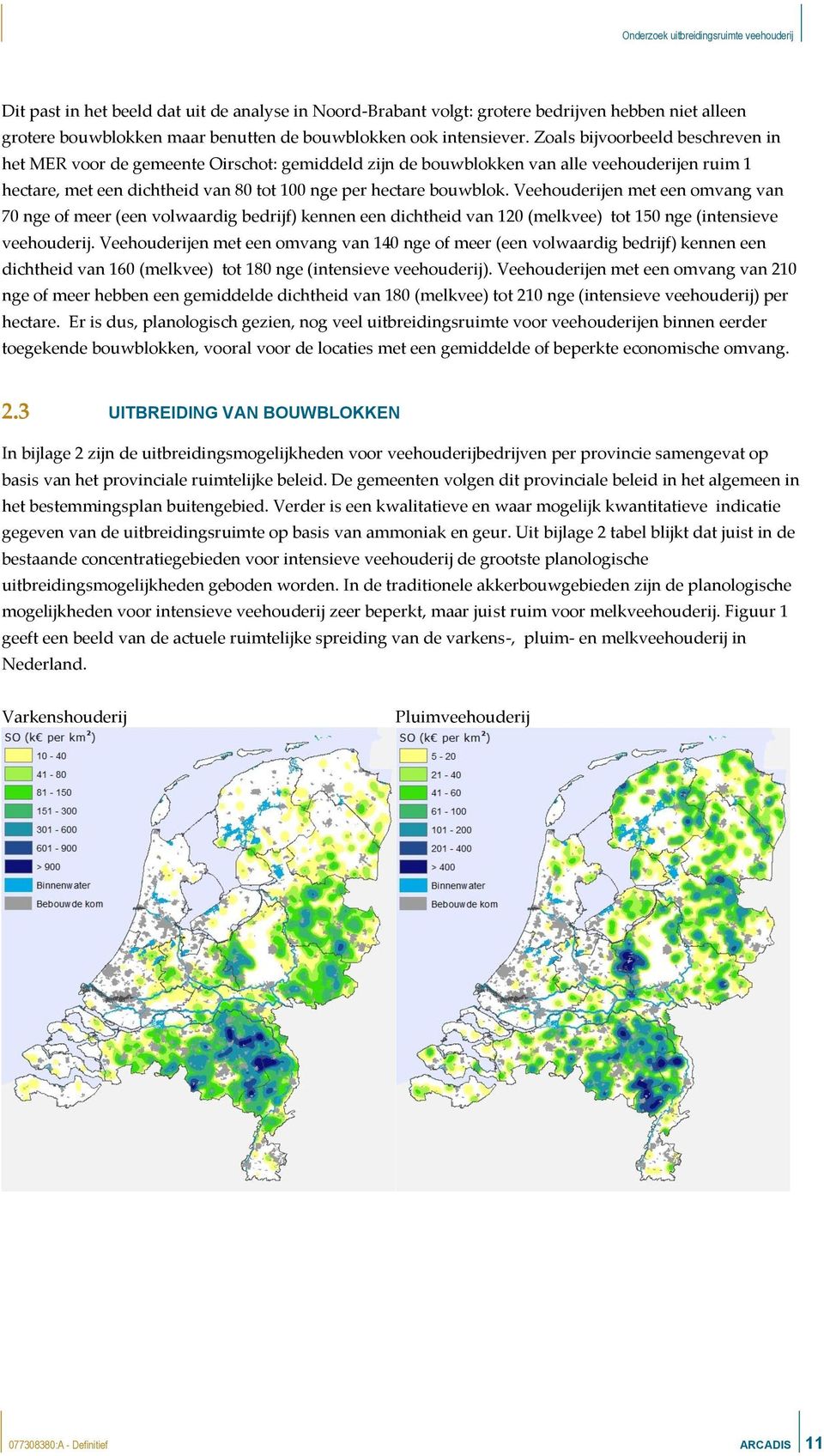 Veehouderijen met een omvang van 70 nge of meer (een volwaardig bedrijf) kennen een dichtheid van 120 (melkvee) tot 150 nge (intensieve veehouderij.