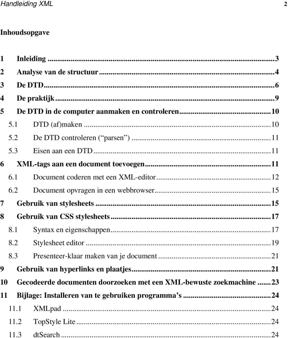 ..15 8 Gebruik van CSS stylesheets...17 8.1 Syntax en eigenschappen...17 8.2 Stylesheet editor...19 8.3 Presenteer-klaar maken van je document...21 9 Gebruik van hyperlinks en plaatjes.