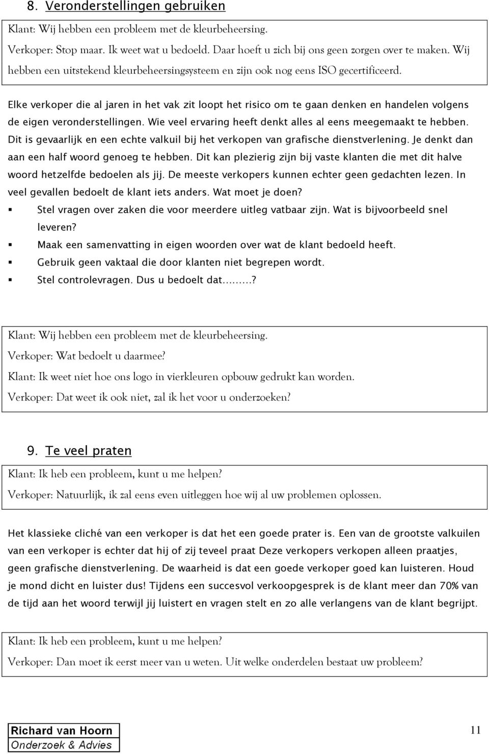 Elke verkoper die al jaren in het vak zit loopt het risico om te gaan denken en handelen volgens de eigen veronderstellingen. Wie veel ervaring heeft denkt alles al eens meegemaakt te hebben.