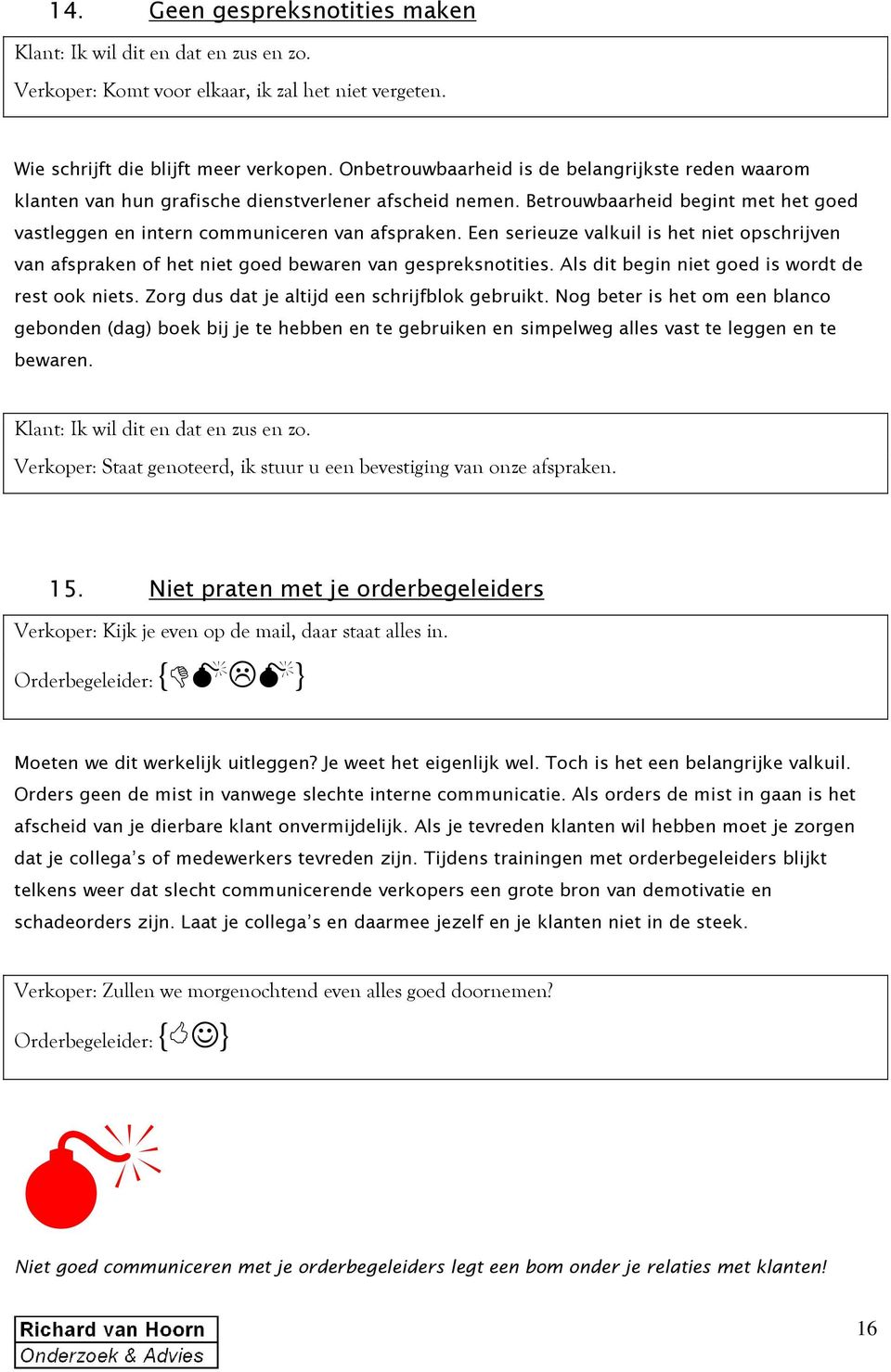 Een serieuze valkuil is het niet opschrijven van afspraken of het niet goed bewaren van gespreksnotities. Als dit begin niet goed is wordt de rest ook niets.