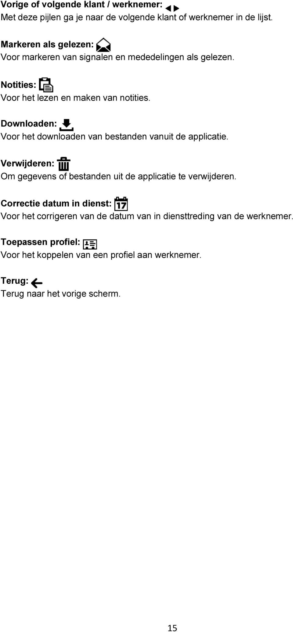 Downloaden: Voor het downloaden van bestanden vanuit de applicatie. Verwijderen: Om gegevens of bestanden uit de applicatie te verwijderen.