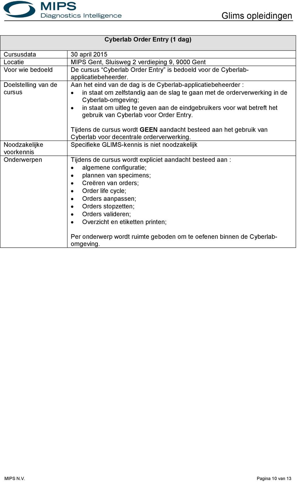 geven aan de eindgebruikers voor wat betreft het gebruik van Cyberlab voor Order Entry. Tijdens de wordt GEEN aandacht besteed aan het gebruik van Cyberlab voor decentrale orderverwerking.