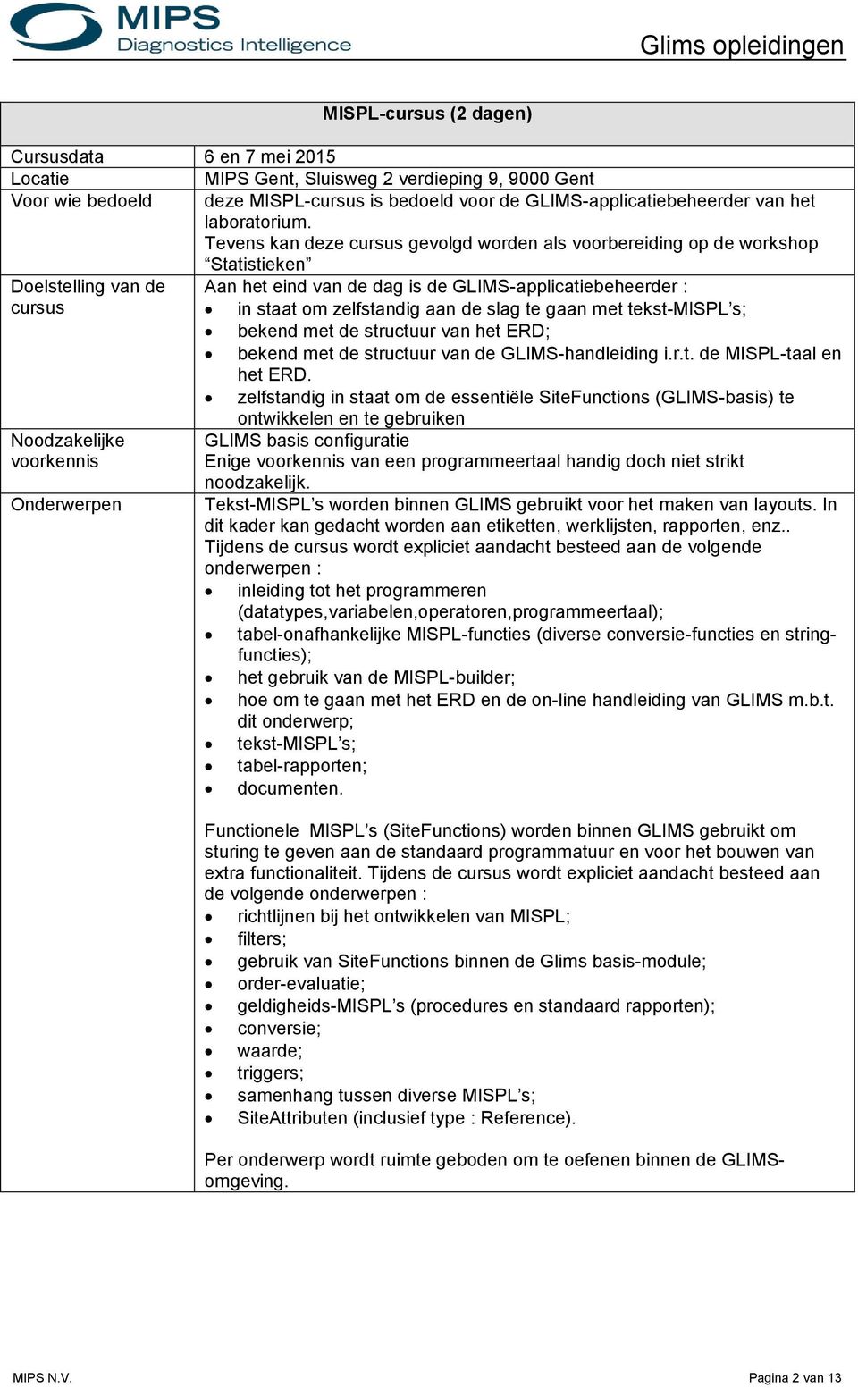 met tekst-mispl s; bekend met de structuur van het ERD; bekend met de structuur van de GLIMS-handleiding i.r.t. de MISPL-taal en het ERD.