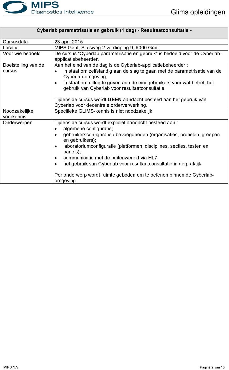 geven aan de eindgebruikers voor wat betreft het gebruik van Cyberlab voor resultaatconsultatie. Tijdens de wordt GEEN aandacht besteed aan het gebruik van Cyberlab voor decentrale orderverwerking.