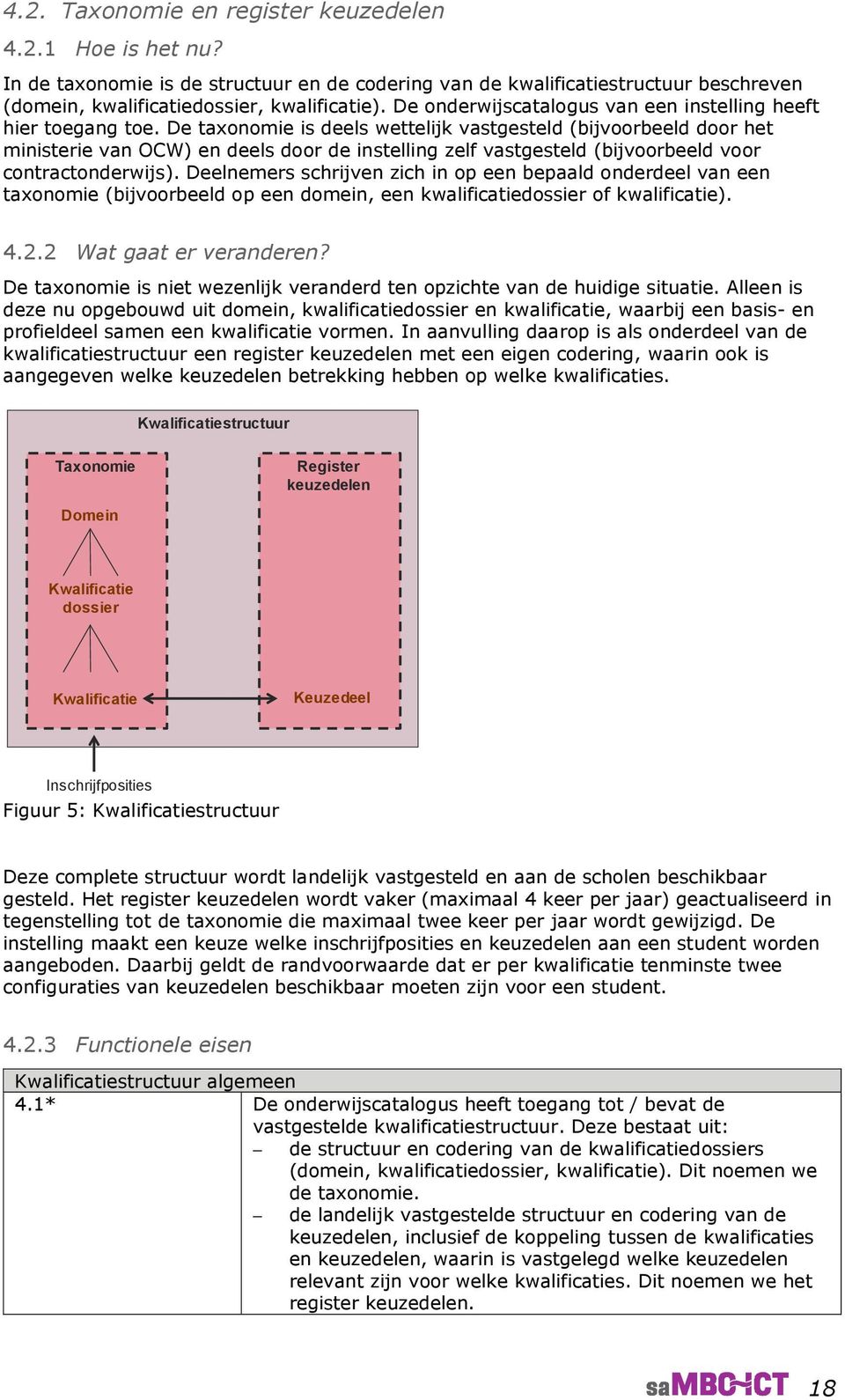 De taxonomie is deels wettelijk vastgesteld (bijvoorbeeld door het ministerie van OCW) en deels door de instelling zelf vastgesteld (bijvoorbeeld voor contractonderwijs).