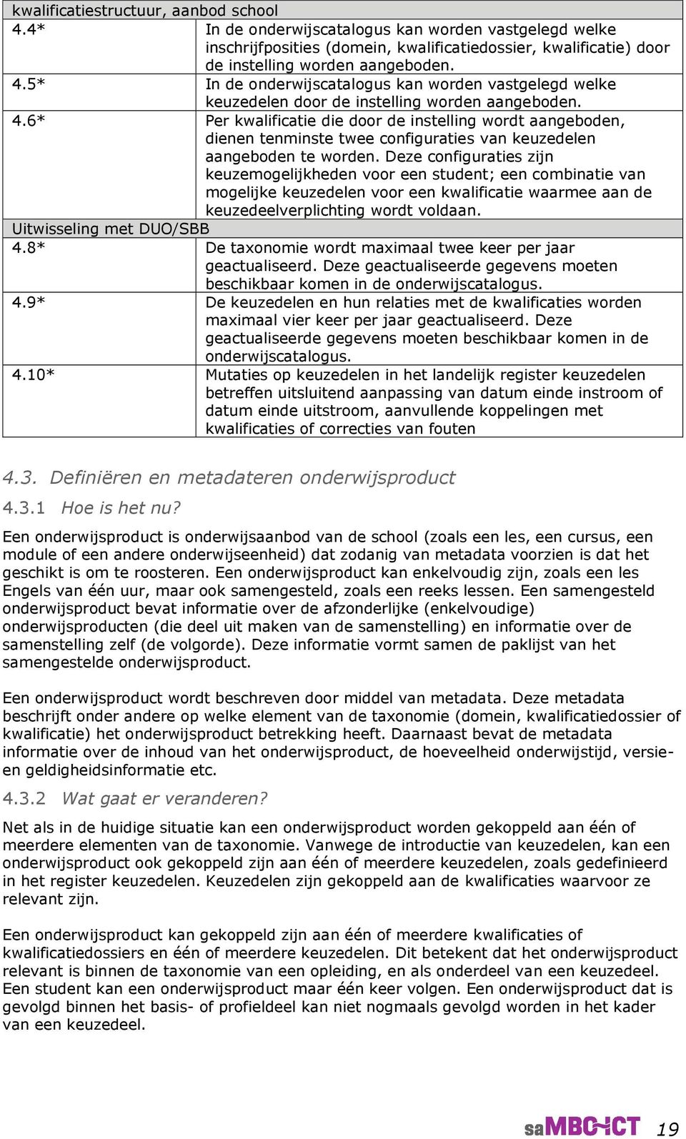 Deze configuraties zijn keuzemogelijkheden voor een student; een combinatie van mogelijke keuzedelen voor een kwalificatie waarmee aan de keuzedeelverplichting wordt voldaan.