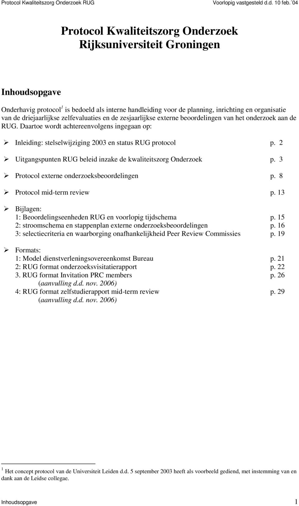 2 Uitgangspunten RUG beleid inzake de kwaliteitszorg Onderzoek p. 3 Protocol externe onderzoeksbeoordelingen p. 8 Protocol mid-term review p.