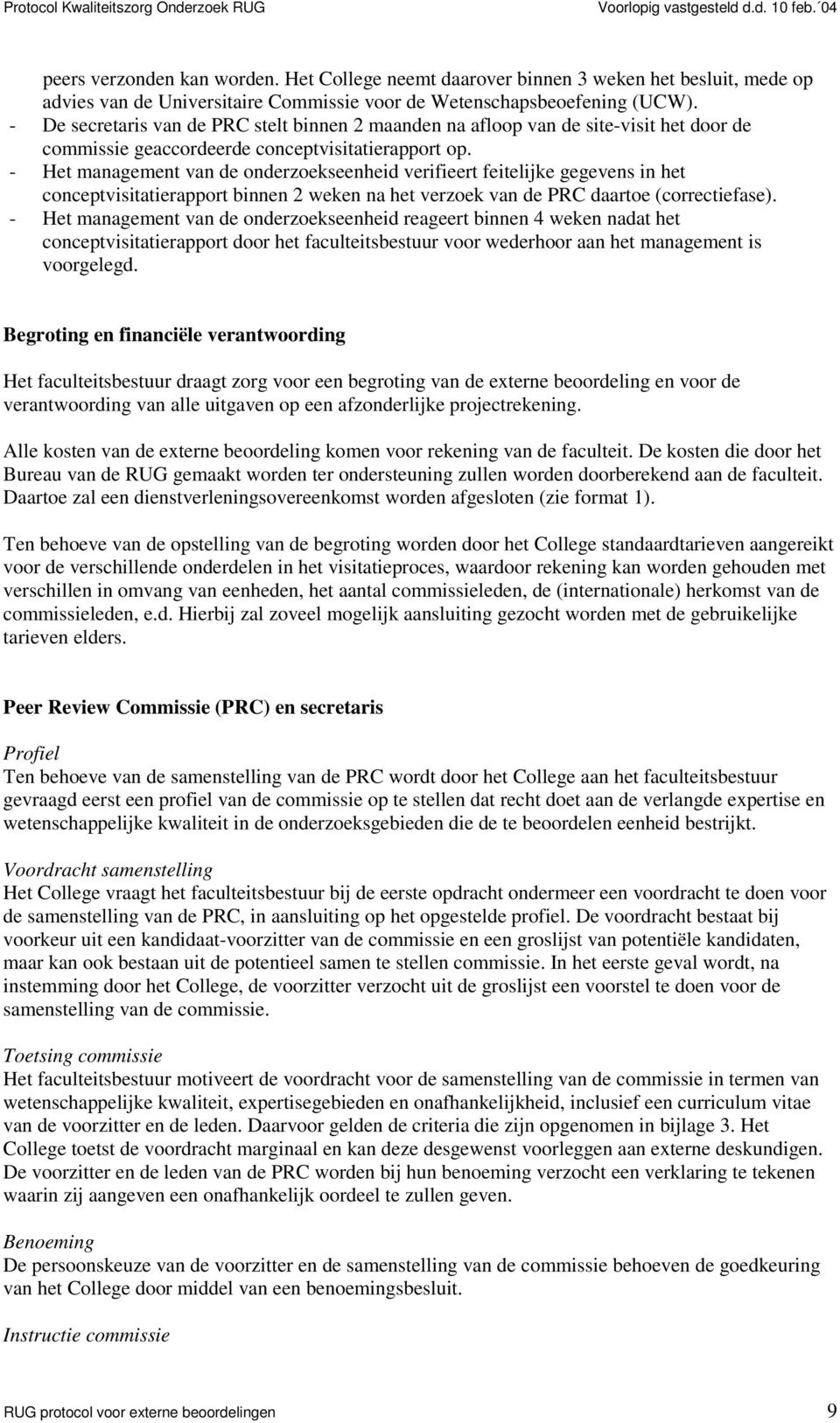 - Het management van de onderzoekseenheid verifieert feitelijke gegevens in het conceptvisitatierapport binnen 2 weken na het verzoek van de PRC daartoe (correctiefase).