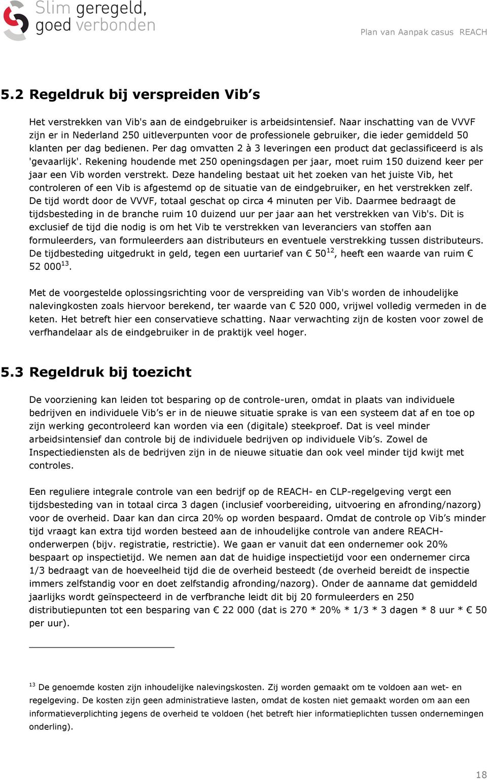 Per dag omvatten 2 à 3 leveringen een product dat geclassificeerd is als 'gevaarlijk'. Rekening houdende met 250 openingsdagen per jaar, moet ruim 150 duizend keer per jaar een Vib worden verstrekt.