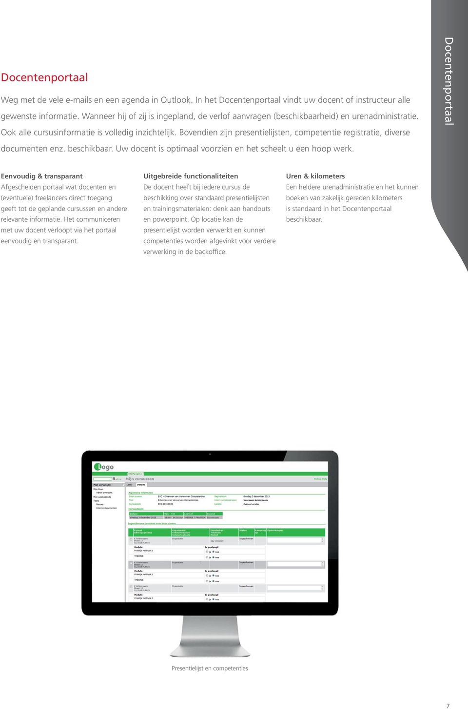Bovendien zijn presentielijsten, competentie registratie, diverse Docentenportaal documenten enz. beschikbaar. Uw docent is optimaal voorzien en het scheelt u een hoop werk.