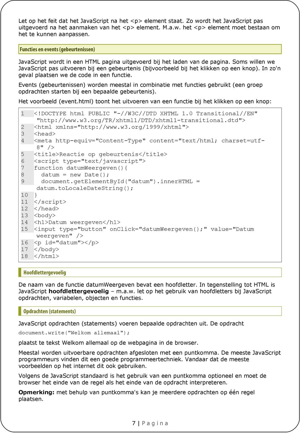 Soms willen we JavaScript pas uitvoeren bij een gebeurtenis (bijvoorbeeld bij het klikken op een knop). In zo'n geval plaatsen we de code in een functie.