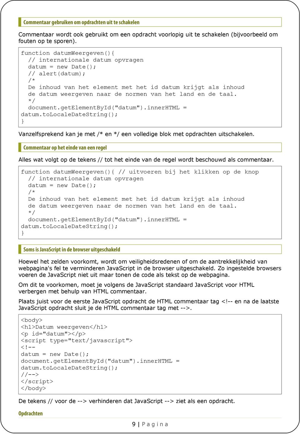 het land en de taal. */ document.getelementbyid("datum").innerhtml = datum.tolocaledatestring(); Vanzelfsprekend kan je met /* en */ een volledige blok met opdrachten uitschakelen.