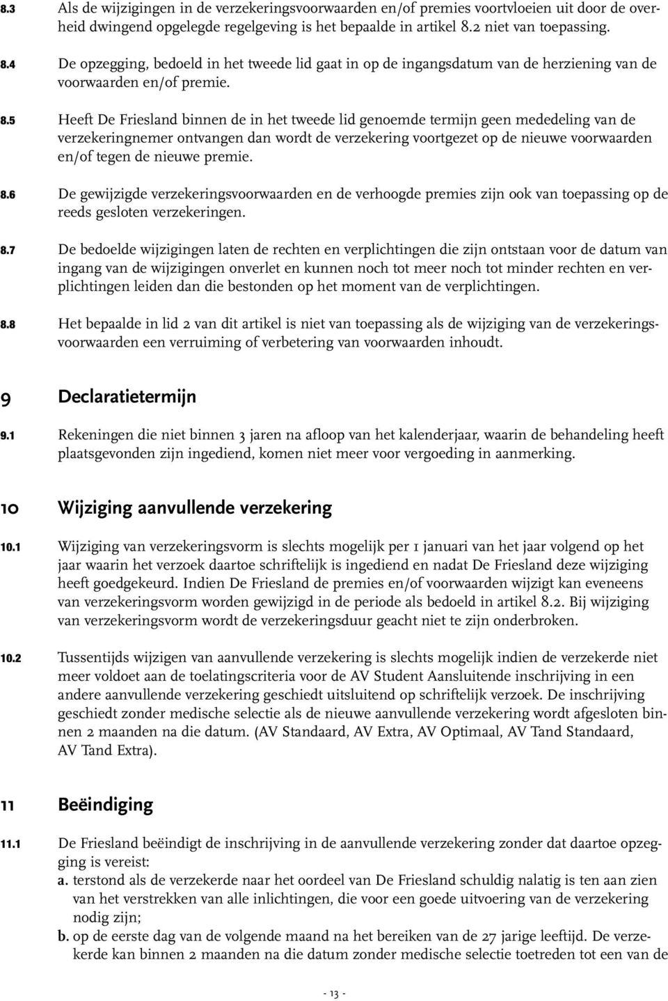 Heeft De Friesland binnen de in het tweede lid genoemde termijn geen mededeling van de verzekeringnemer ontvangen dan wordt de verzekering voortgezet op de nieuwe voorwaarden en/of tegen de nieuwe