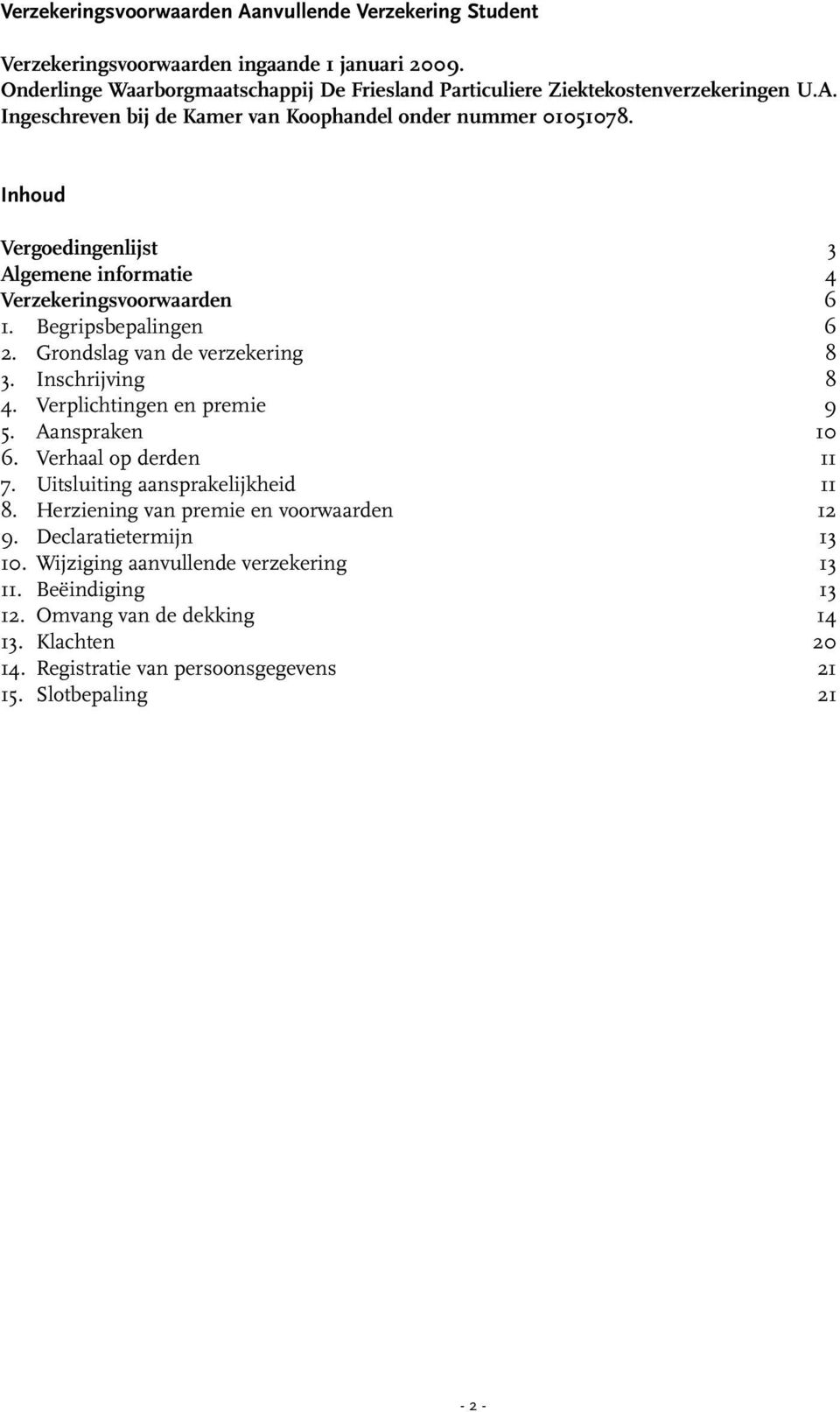 Inhoud Vergoedingenlijst 3 Algemene informatie 4 Verzekeringsvoorwaarden 6 1. Begripsbepalingen 6 2. Grondslag van de verzekering 8 3. Inschrijving 8 4. Verplichtingen en premie 9 5.