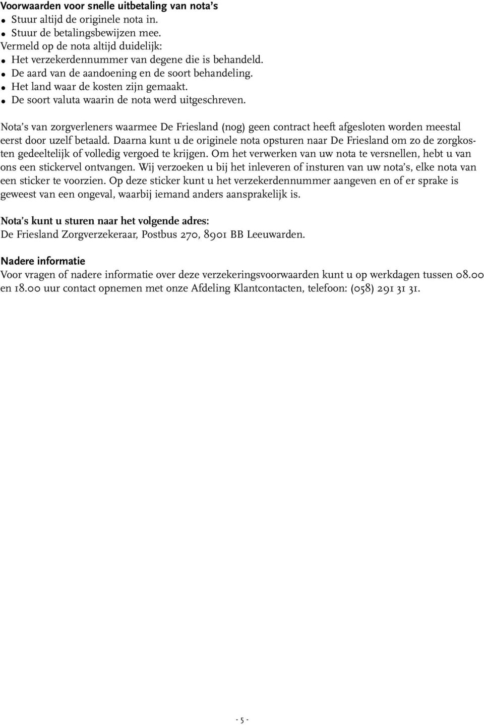 De soort valuta waarin de nota werd uitgeschreven. Nota s van zorgverleners waarmee De Friesland (nog) geen contract heeft afgesloten worden meestal eerst door uzelf betaald.