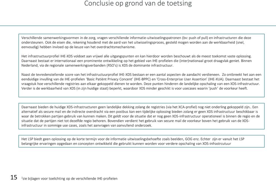 Het infrastructuurprofiel IHE-XDS voldoet aan vrijwel alle uitgangspunten en kan hierdoor worden beschouwt als de meest toekomst vaste oplossing.