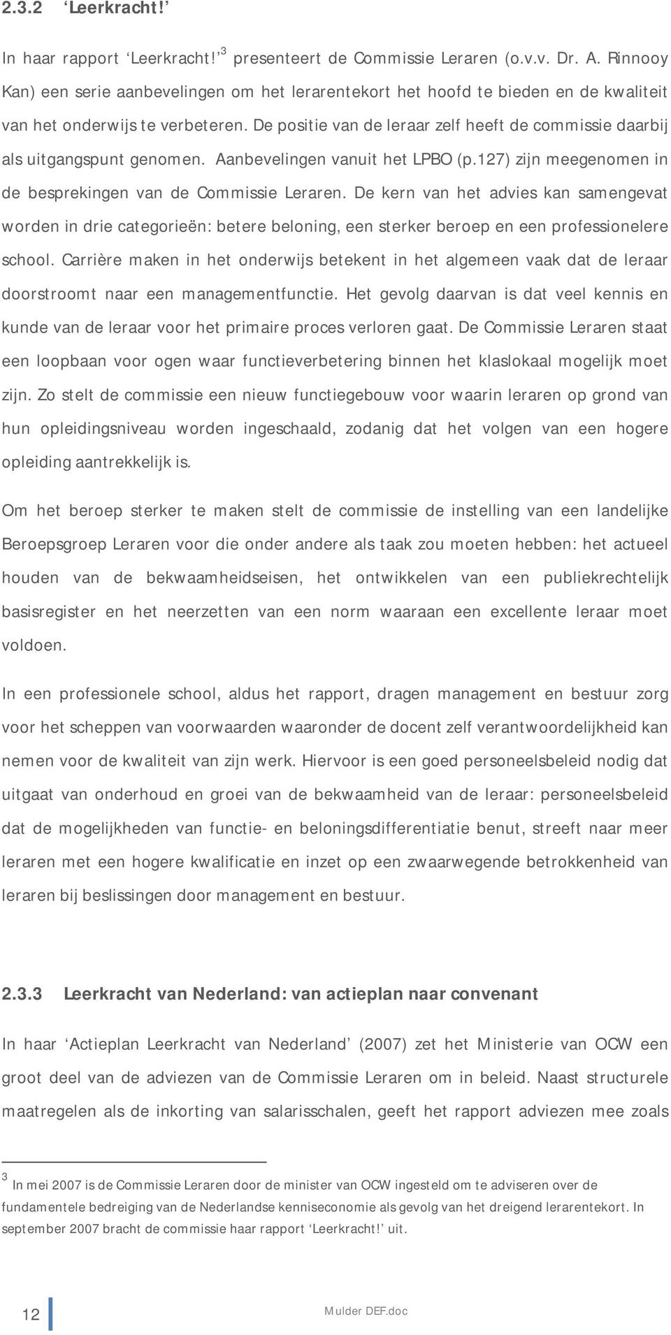 De positie van de leraar zelf heeft de commissie daarbij als uitgangspunt genomen. Aanbevelingen vanuit het LPBO (p.127) zijn meegenomen in de besprekingen van de Commissie Leraren.