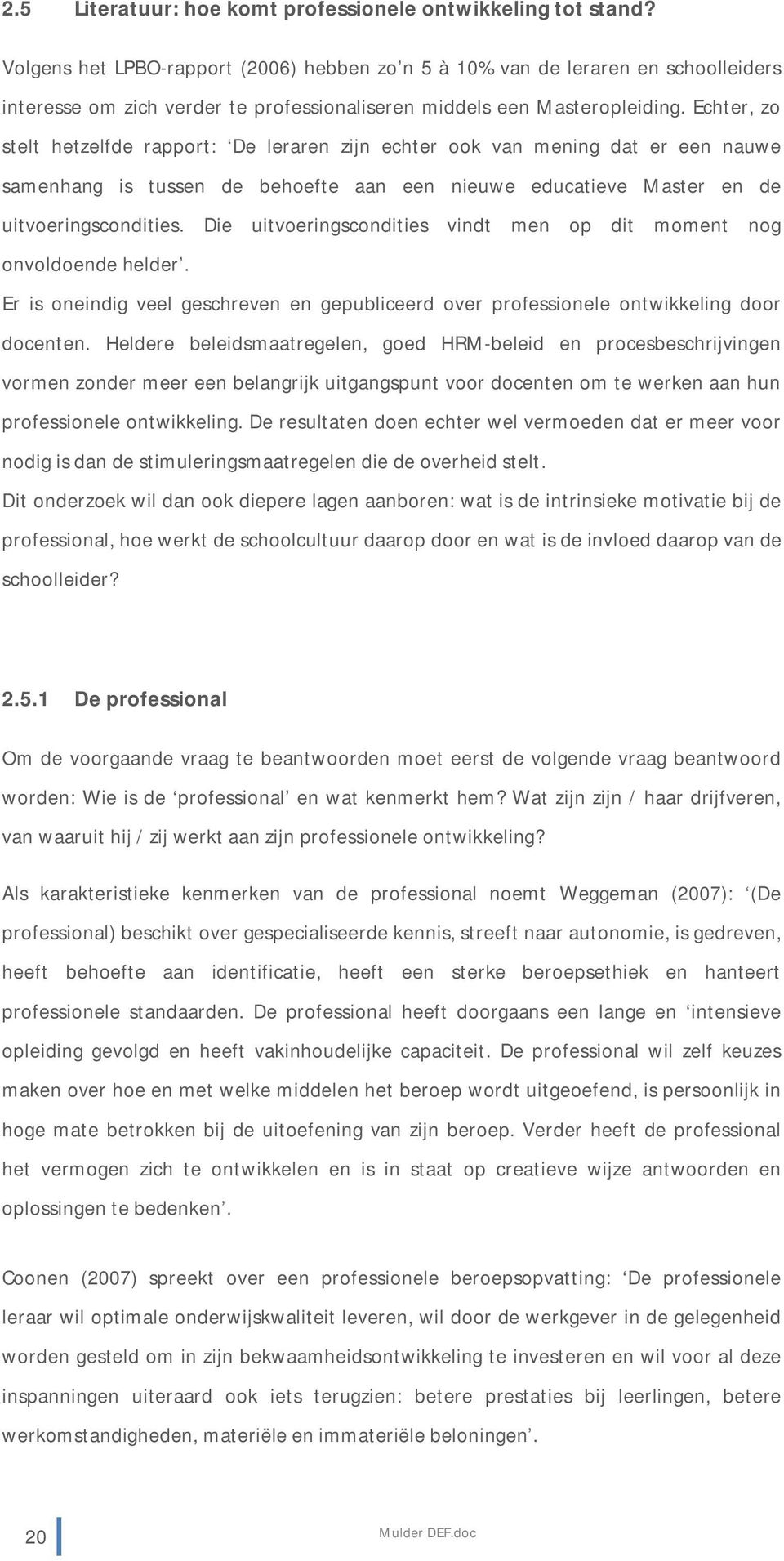 Echter, zo stelt hetzelfde rapport: De leraren zijn echter ook van mening dat er een nauwe samenhang is tussen de behoefte aan een nieuwe educatieve Master en de uitvoeringscondities.