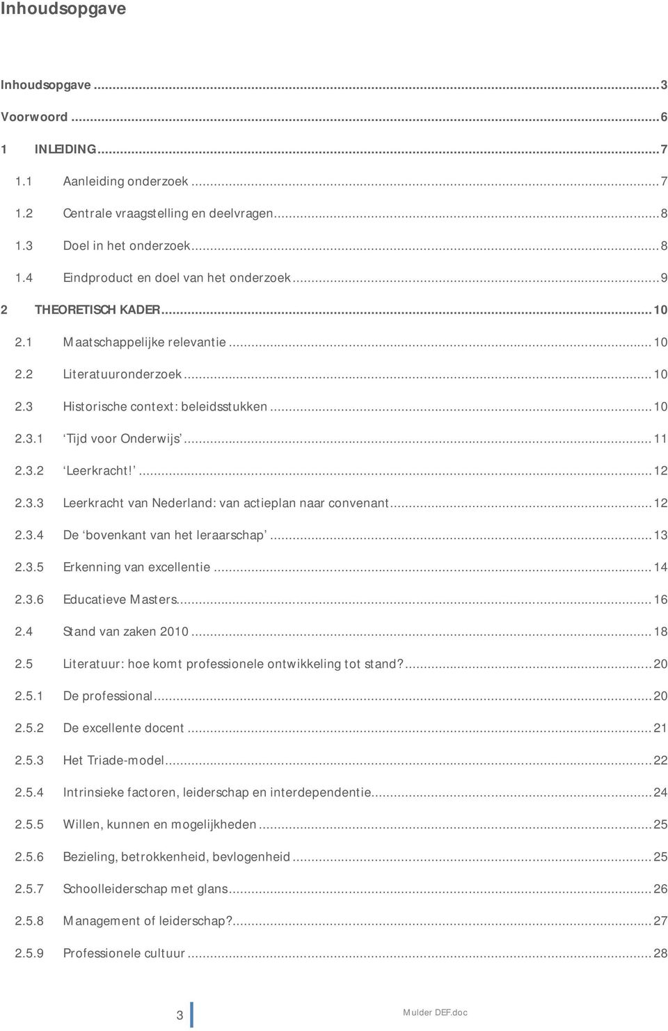 3.3 Leerkracht van Nederland: van actieplan naar convenant...12 2.3.4 De bovenkant van het leraarschap...13 2.3.5 Erkenning van excellentie... 14 2.3.6 Educatieve Masters... 16 2.