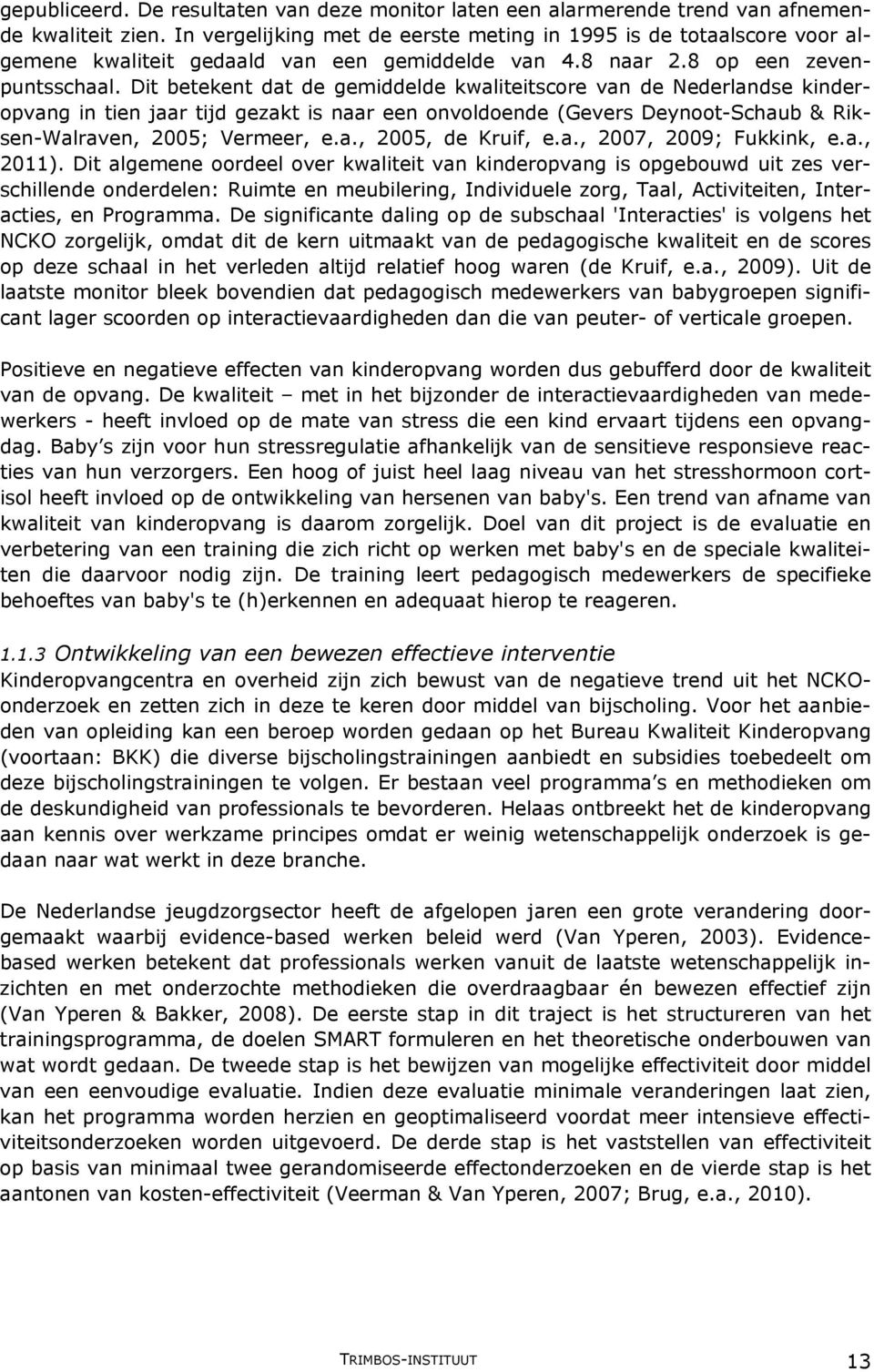 Dit betekent dat de gemiddelde kwaliteitscore van de Nederlandse kinderopvang in tien jaar tijd gezakt is naar een onvoldoende (Gevers Deynoot-Schaub & Riksen-Walraven, 2005; Vermeer, e.a., 2005, de Kruif, e.