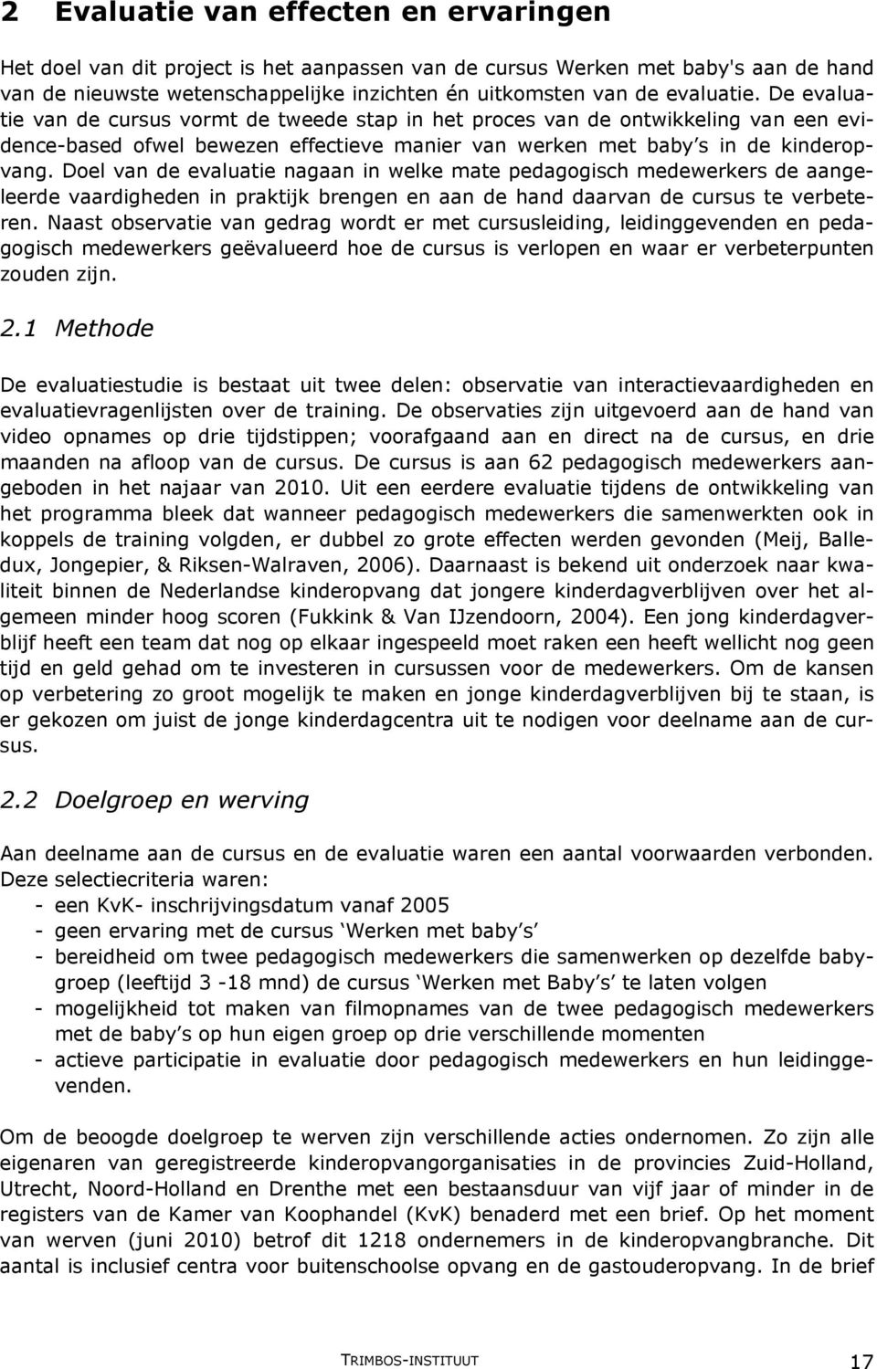 Doel van de evaluatie nagaan in welke mate pedagogisch medewerkers de aangeleerde vaardigheden in praktijk brengen en aan de hand daarvan de cursus te verbeteren.