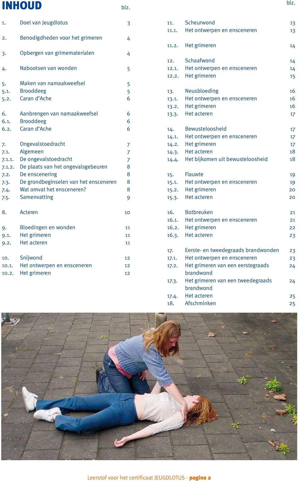 3. De grondbeginselen van het ensceneren 8 7.4. Wat omvat het ensceneren? 8 7.5. Samenvatting 9 8. Acteren 10 9. Bloedingen en wonden 11 9.1. Het grimeren 11 9.2. Het acteren 11 10. Snijwond 12 10.1. Het ontwerpen en ensceneren 12 10.