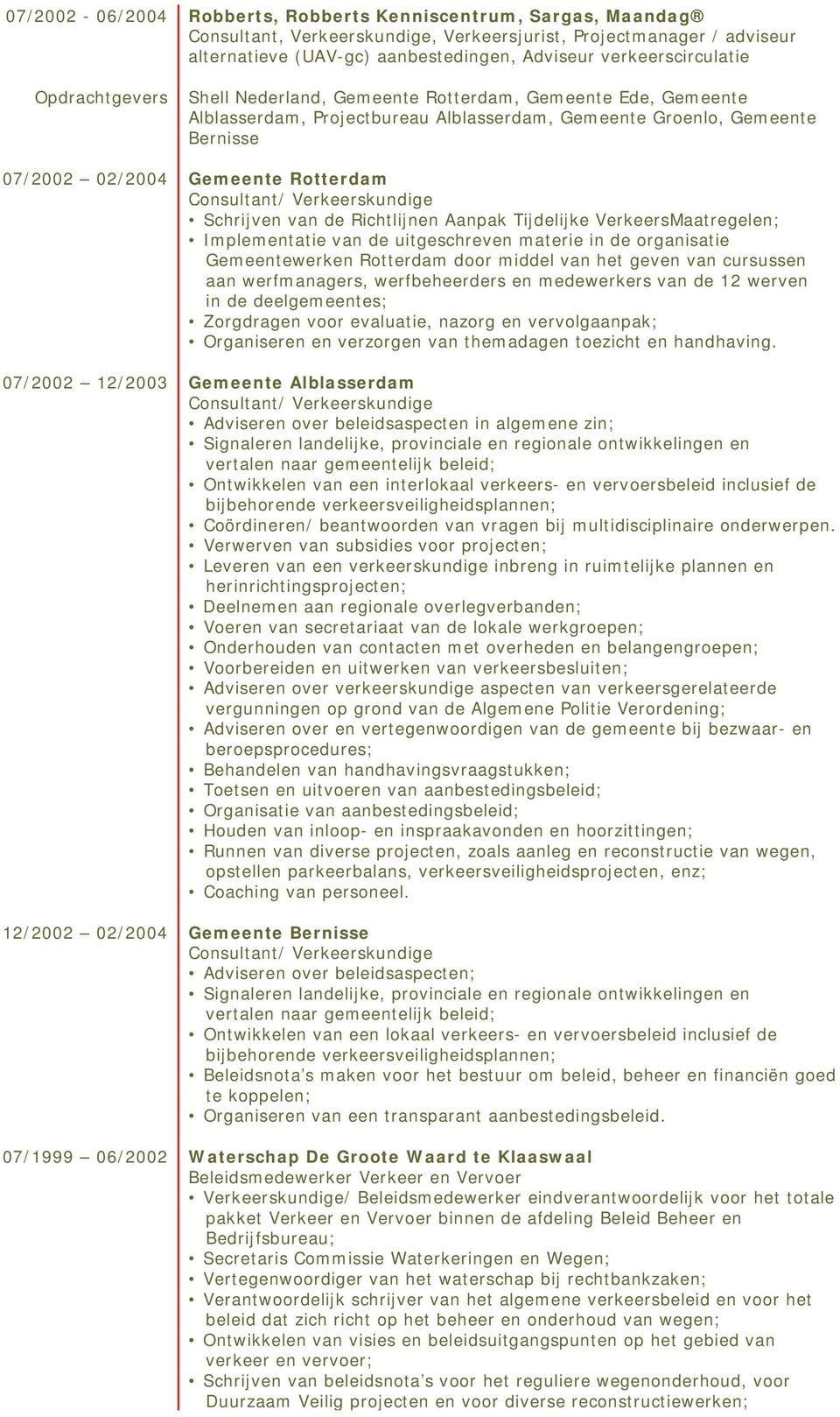 Consultant/ Verkeerskundige Schrijven van de Richtlijnen Aanpak Tijdelijke VerkeersMaatregelen; Implementatie van de uitgeschreven materie in de organisatie Gemeentewerken Rotterdam door middel van