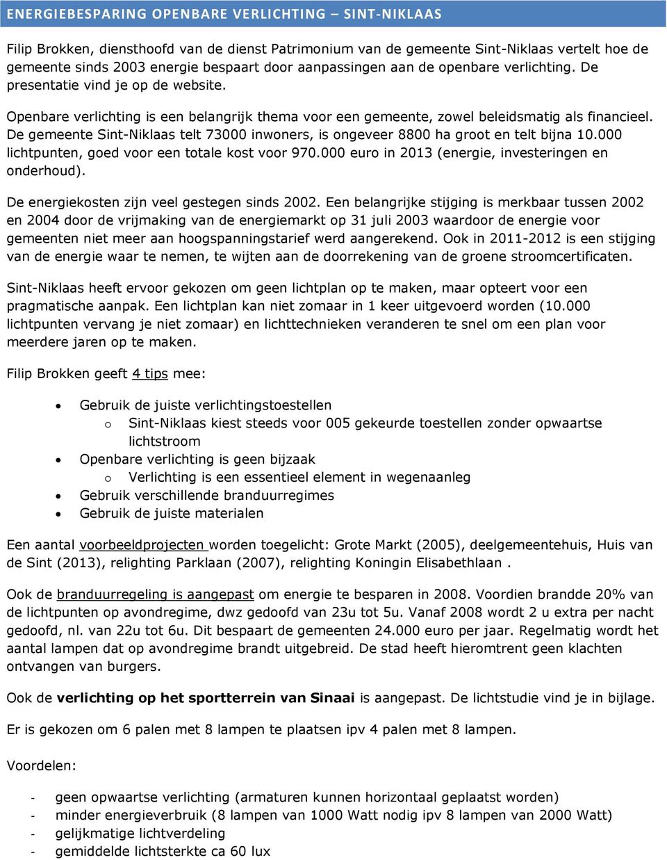 De gemeente Sint-Niklaas telt 73000 inwoners, is ongeveer 8800 ha groot en telt bijna 10.000 lichtpunten, goed voor een totale kost voor 970.000 euro in 2013 (energie, investeringen en onderhoud).