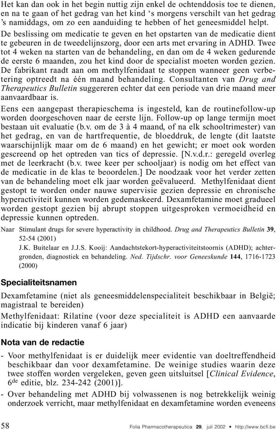 Twee tot 4 weken na starten van de behandeling, en dan om de 4 weken gedurende de eerste 6 maanden, zou het kind door de specialist moeten worden gezien.