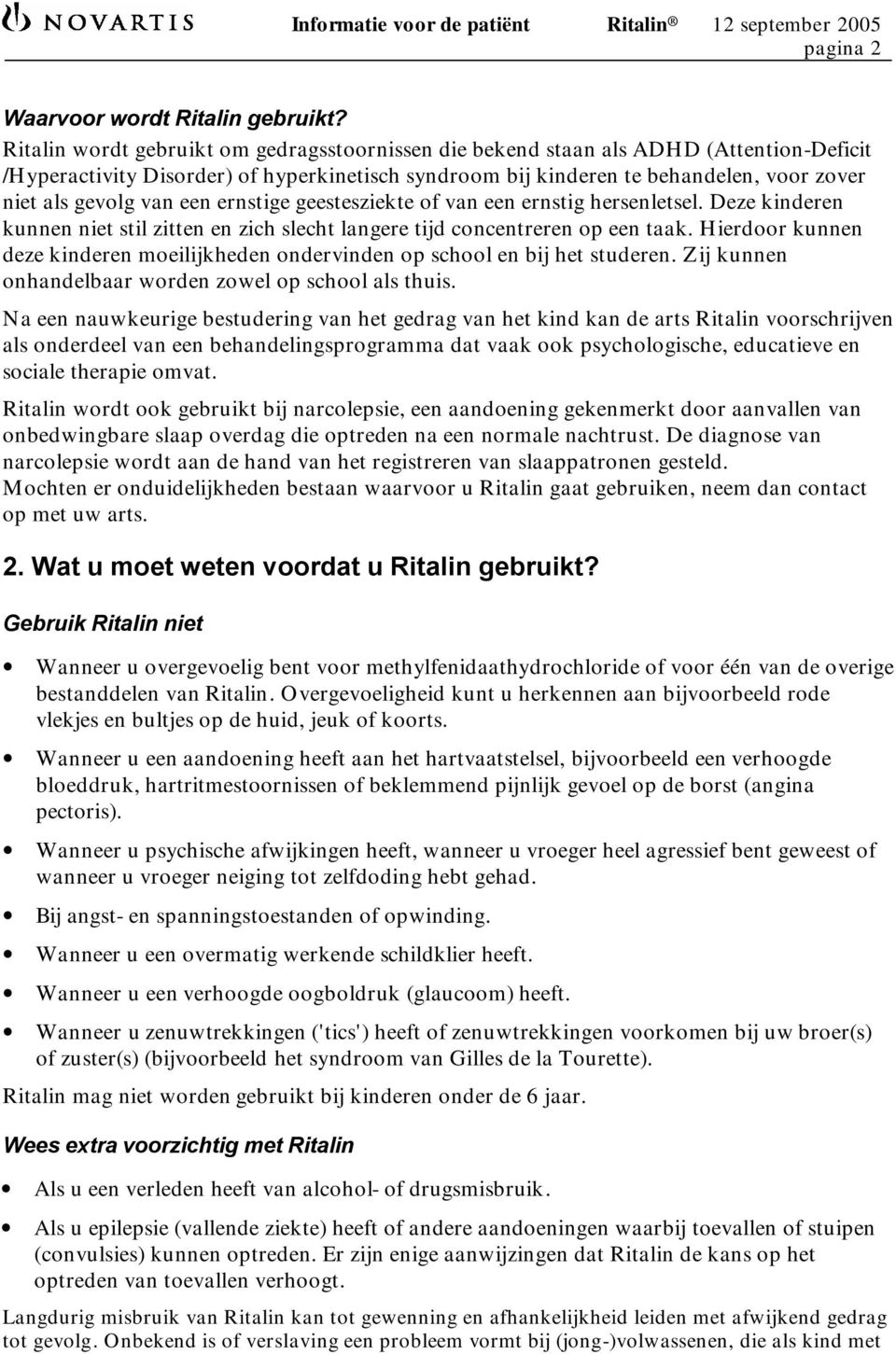 van een ernstige geestesziekte of van een ernstig hersenletsel. Deze kinderen kunnen niet stil zitten en zich slecht langere tijd concentreren op een taak.