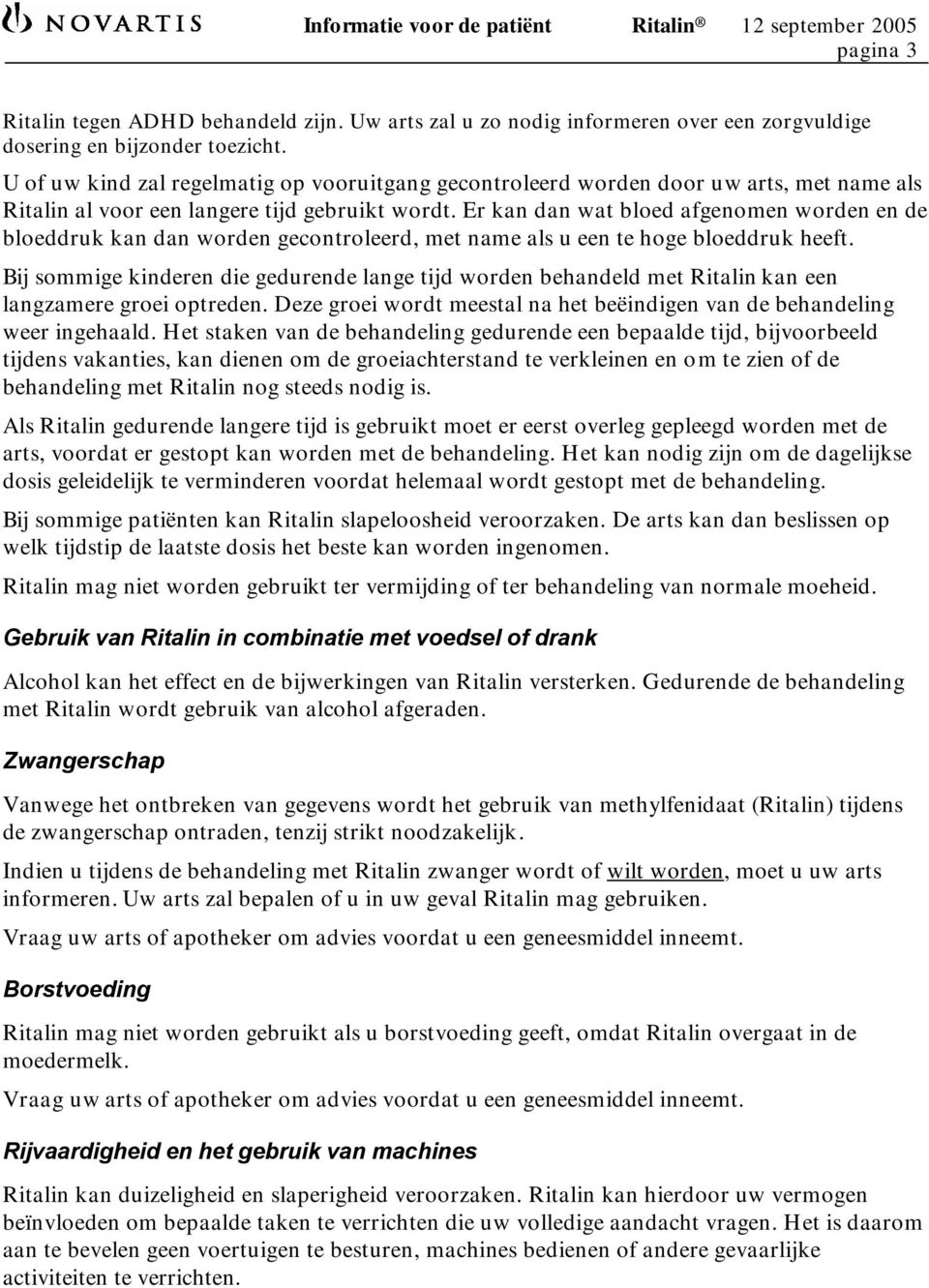 Er kan dan wat bloed afgenomen worden en de bloeddruk kan dan worden gecontroleerd, met name als u een te hoge bloeddruk heeft.