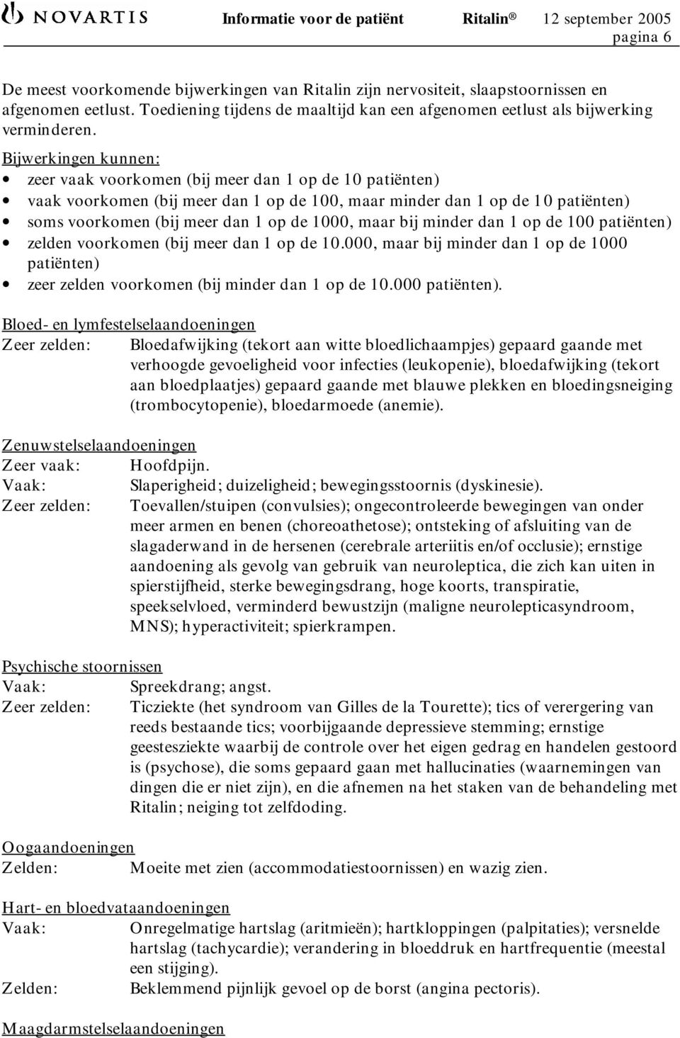 maar bij minder dan 1 op de 100 patiënten) zelden voorkomen (bij meer dan 1 op de 10.000, maar bij minder dan 1 op de 1000 patiënten) 