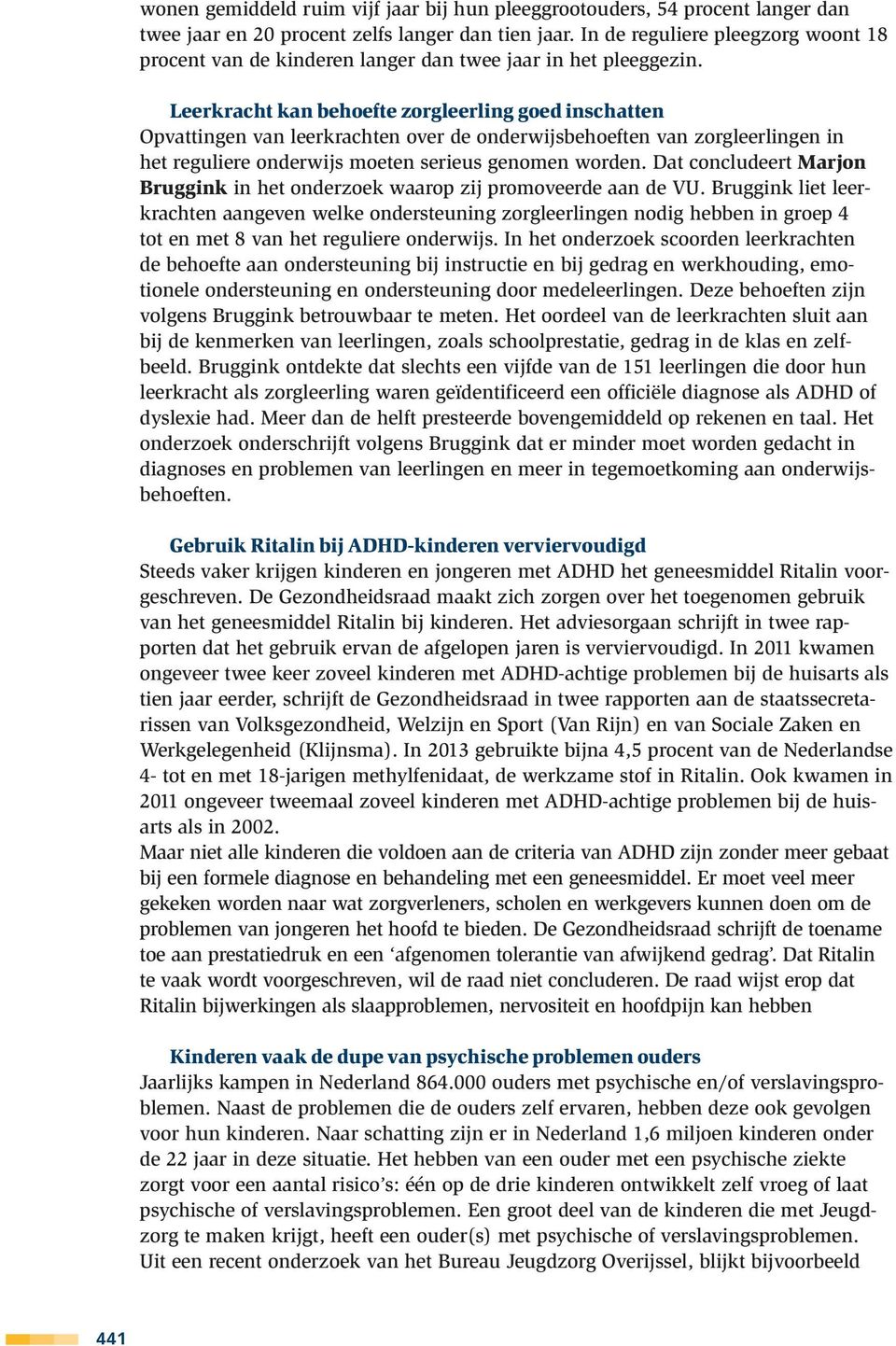 Leerkracht kan behoefte zorgleerling goed inschatten Opvattingen van leerkrachten over de onderwijsbehoeften van zorgleerlingen in het reguliere onderwijs moeten serieus genomen worden.