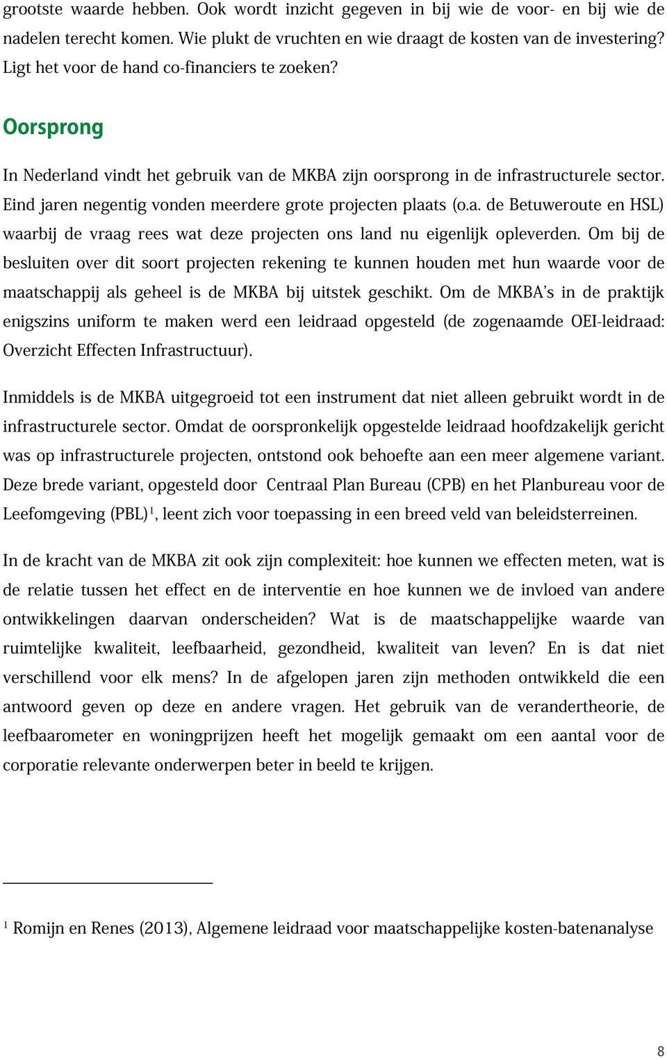 Eind jaren negentig vonden meerdere grote projecten plaats (o.a. de Betuweroute en HSL) waarbij de vraag rees wat deze projecten ons land nu eigenlijk opleverden.