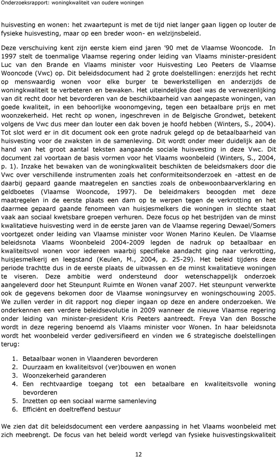 In 1997 stelt de toenmalige Vlaamse regering onder leiding van Vlaams minister-president Luc van den Brande en Vlaams minister voor Huisvesting Leo Peeters de Vlaamse Wooncode (Vwc) op.