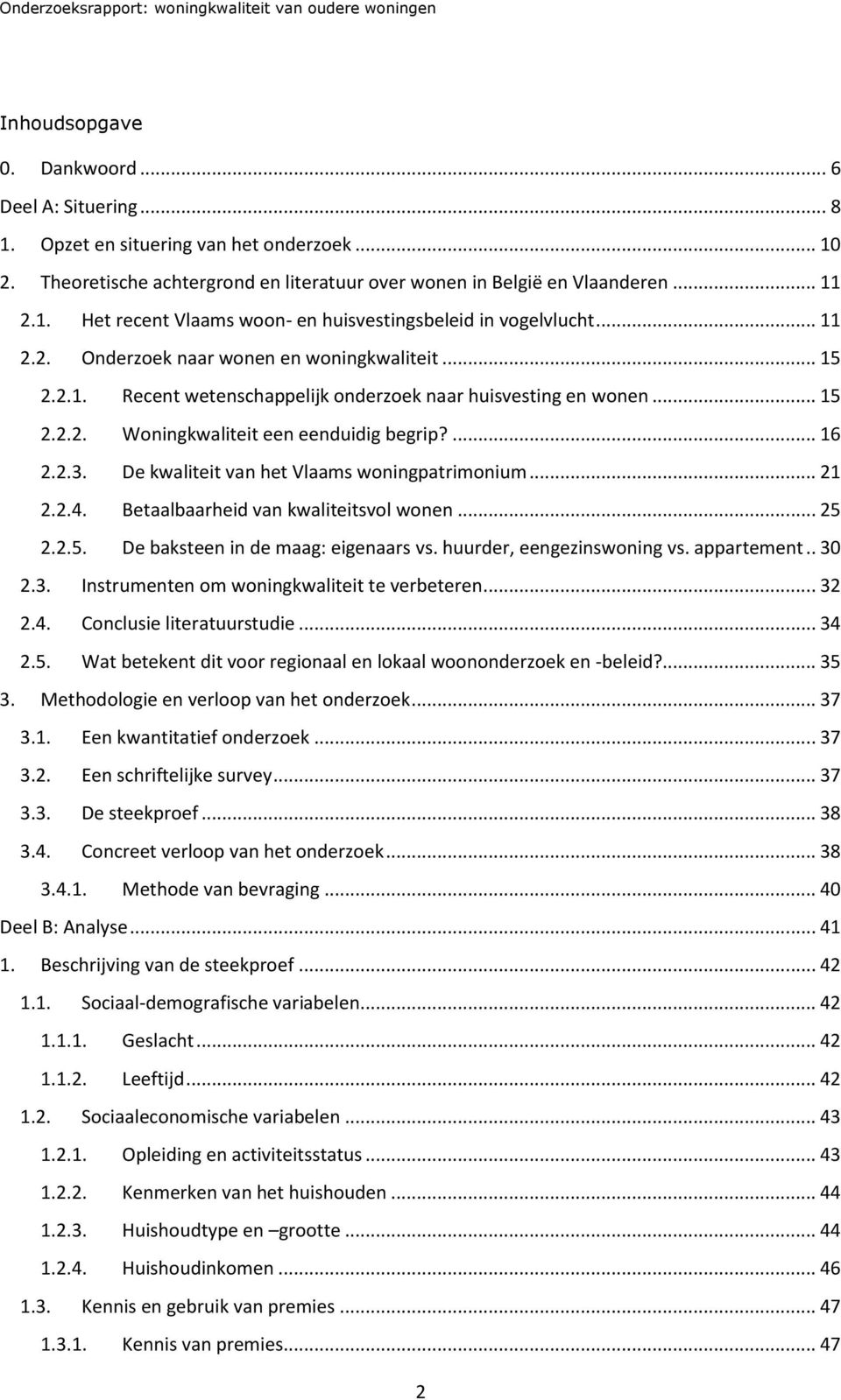 De kwaliteit van het Vlaams woningpatrimonium... 21 2.2.4. Betaalbaarheid van kwaliteitsvol wonen... 25 2.2.5. De baksteen in de maag: eigenaars vs. huurder, eengezinswoning vs. appartement.. 30