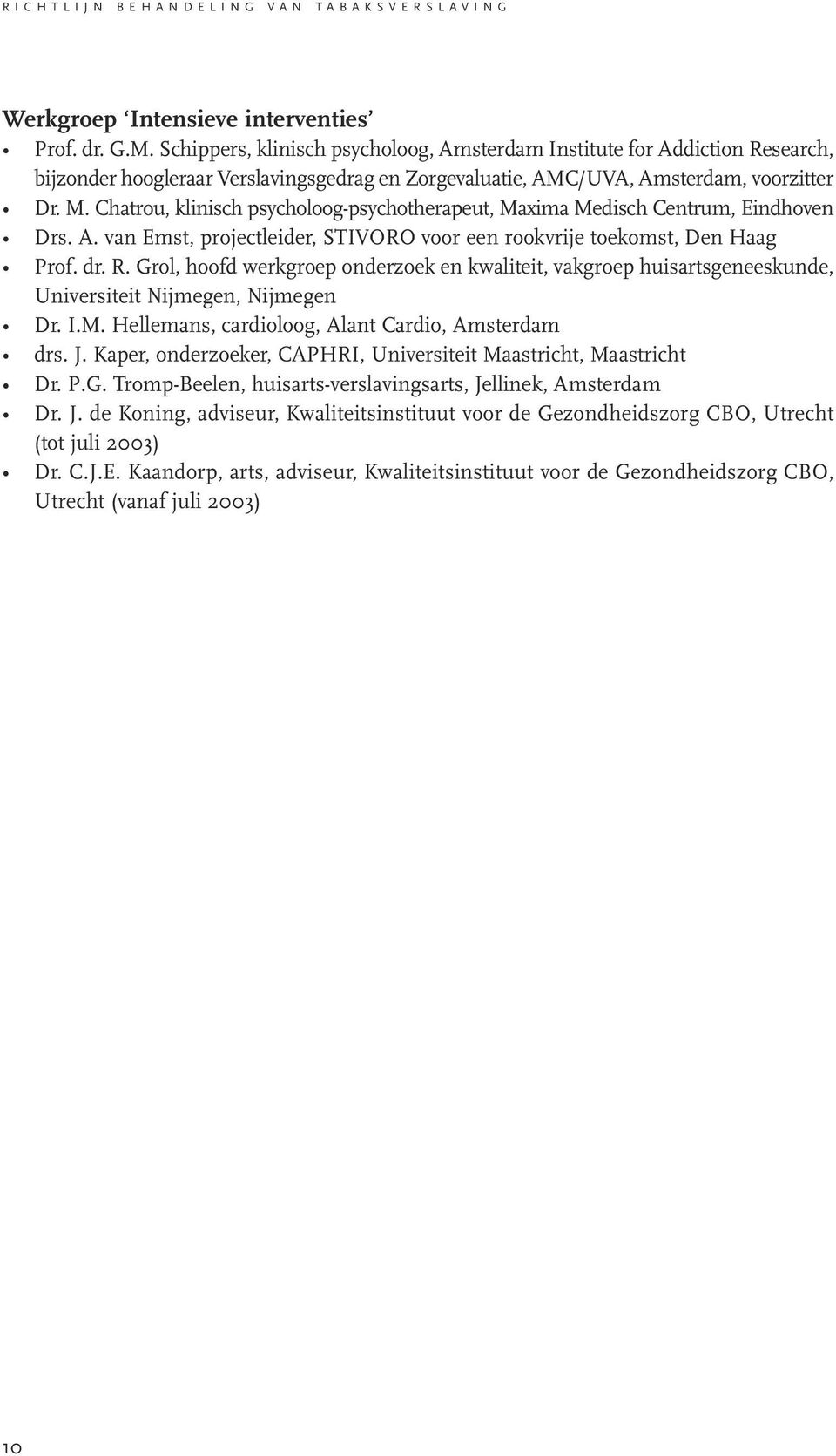 Chatrou, klinisch psycholoog-psychotherapeut, Maxima Medisch Centrum, Eindhoven Drs. A. van Emst, projectleider, STIVORO voor een rookvrije toekomst, Den Haag Prof. dr. R.