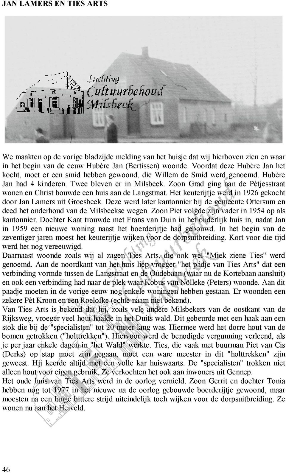 Zoon Grad ging aan de Pètjesstraat wonen en Christ bouwde een huis aan de Langstraat. Het keuterijtje werd in 1926 gekocht door Jan Lamers uit Groesbeek.